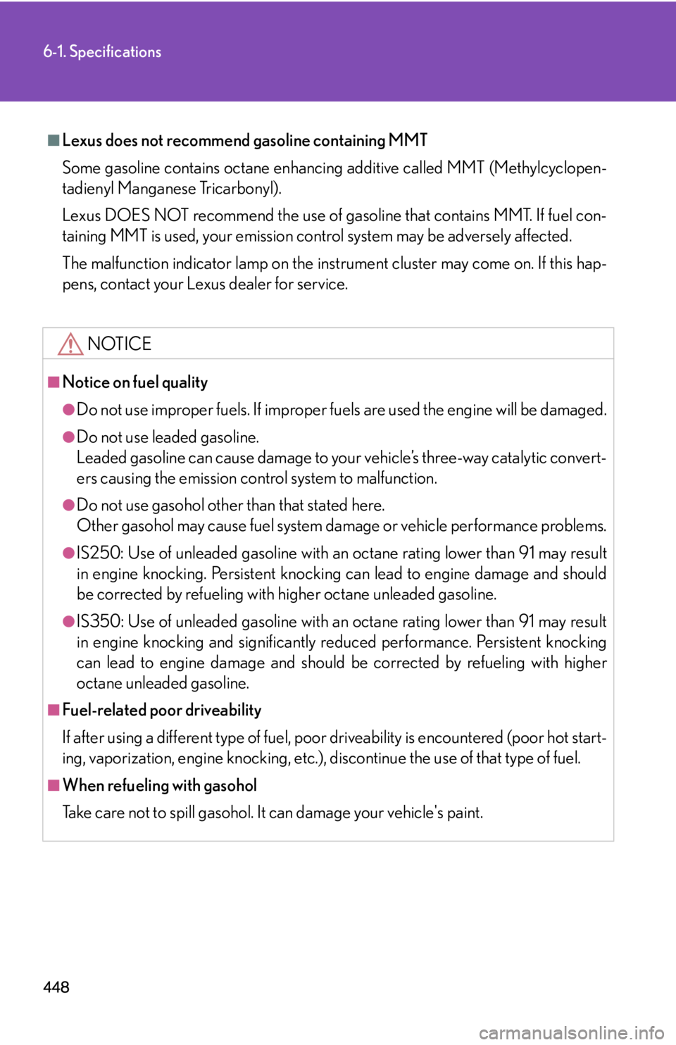 Lexus IS250 2009  Specifications / LEXUS 2009 IS350/250 OWNERS MANUAL (OM53669U) 448
6-1. Specifications
■Lexus does not recommend gasoline containing MMT
Some gasoline contains oc tane enhancing additive called MMT (Methylcyclopen-
tadienyl Manganese Tricarbonyl).
Lexus DOES NO