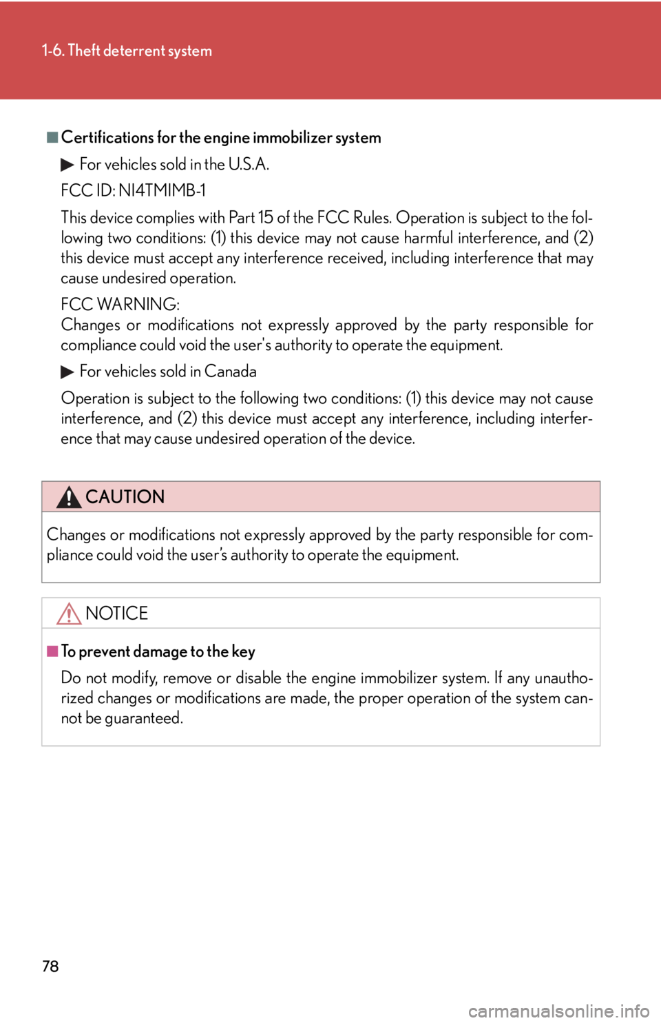 Lexus IS250 2009  Specifications / LEXUS 2009 IS350/250 OWNERS MANUAL (OM53669U) 78
1-6. Theft deterrent system
■Certifications for the engine immobilizer system For vehicles sold in the U.S.A.
FCC ID: NI4TMIMB-1
This device complies with Part 15 of the FCC Rules. Operation is s
