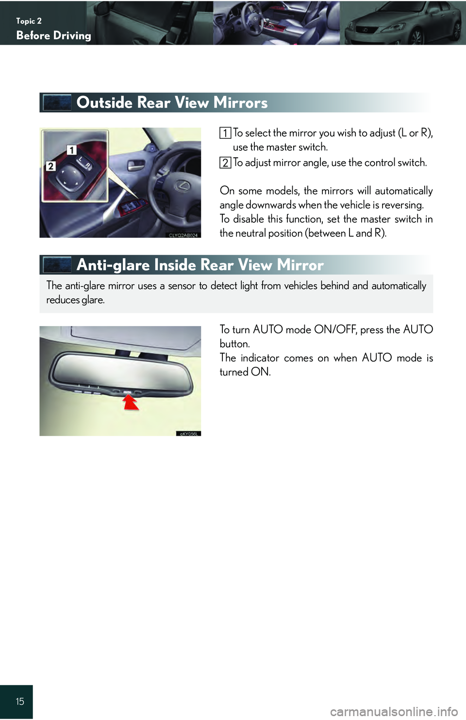 Lexus IS250 2009  Specifications / LEXUS 2009 IS350/250 QUICK GUIDE OWNERS MANUAL (OM53689U) Topic 2
Before Driving
15
Outside Rear View Mirrors
To select the mirror you wish to adjust (L or R),
use the master switch.
To adjust mirror angle, use the control switch.
On some models, the mirrors