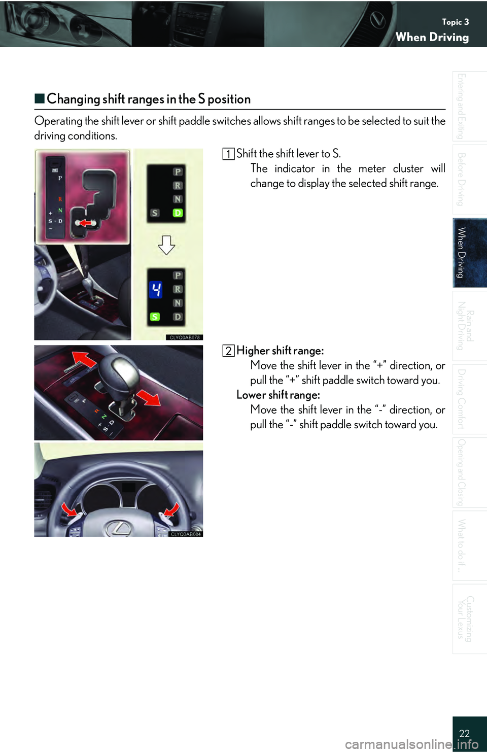 Lexus IS250 2009  Specifications / LEXUS 2009 IS350/250 QUICK GUIDE  (OM53689U) Owners Guide Topic 3
When Driving
22
Entering and Exiting
Before DrivingBefore Driving
When DrivingWhen Driving
Rain and 
Night Driving
Driving Comfort
Opening and Closing
What to do if ...
Customizing Yo u r  L e