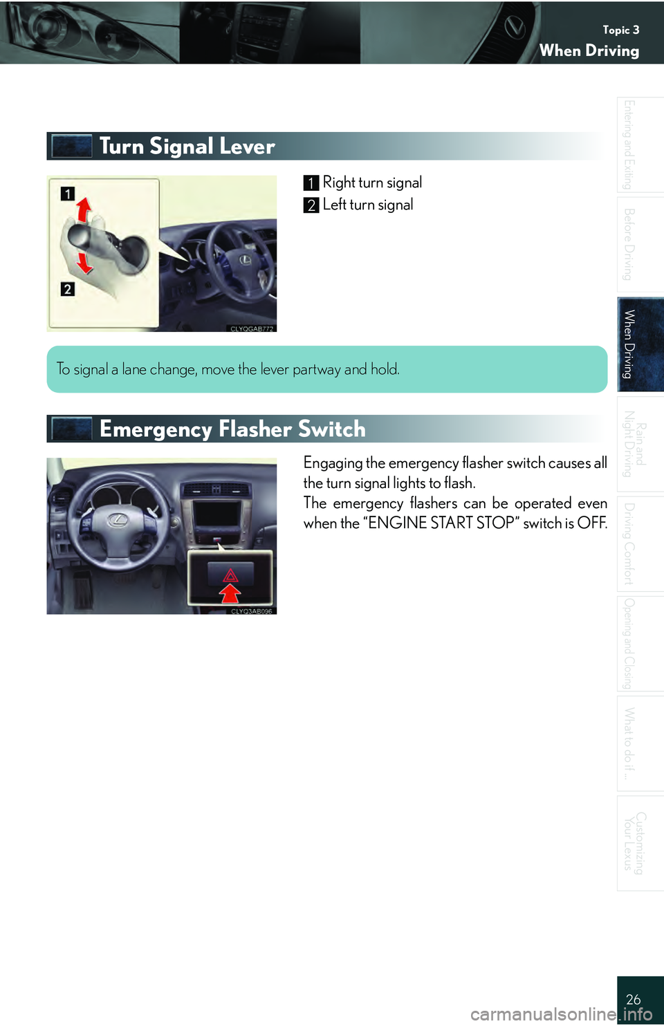 Lexus IS250 2009  Specifications / LEXUS 2009 IS350/250 QUICK GUIDE  (OM53689U) Owners Guide Topic 3
When Driving
26
Entering and Exiting
Before DrivingBefore Driving
When DrivingWhen Driving
Rain and 
Night Driving
Driving Comfort
Opening and Closing
What to do if ...
Customizing Yo u r  L e