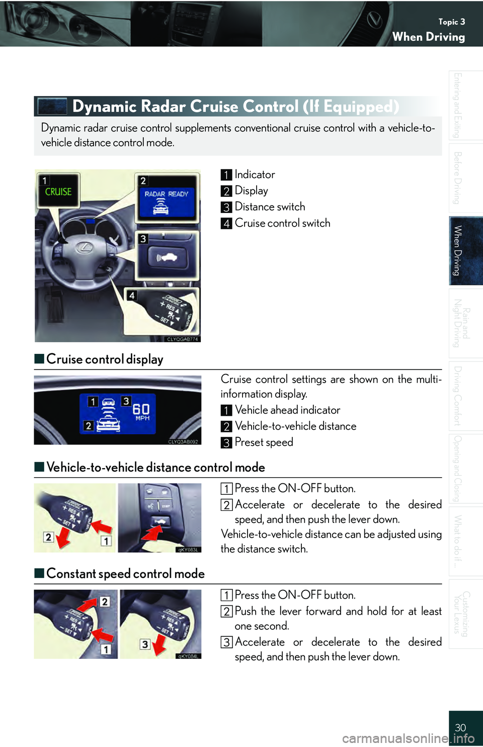 Lexus IS250 2009  Specifications / LEXUS 2009 IS350/250 QUICK GUIDE OWNERS MANUAL (OM53689U) Topic 3
When Driving
30
Entering and Exiting
Before DrivingBefore Driving
When DrivingWhen Driving
Rain and 
Night Driving
Driving Comfort
Opening and Closing
What to do if ...
Customizing Yo u r  L e