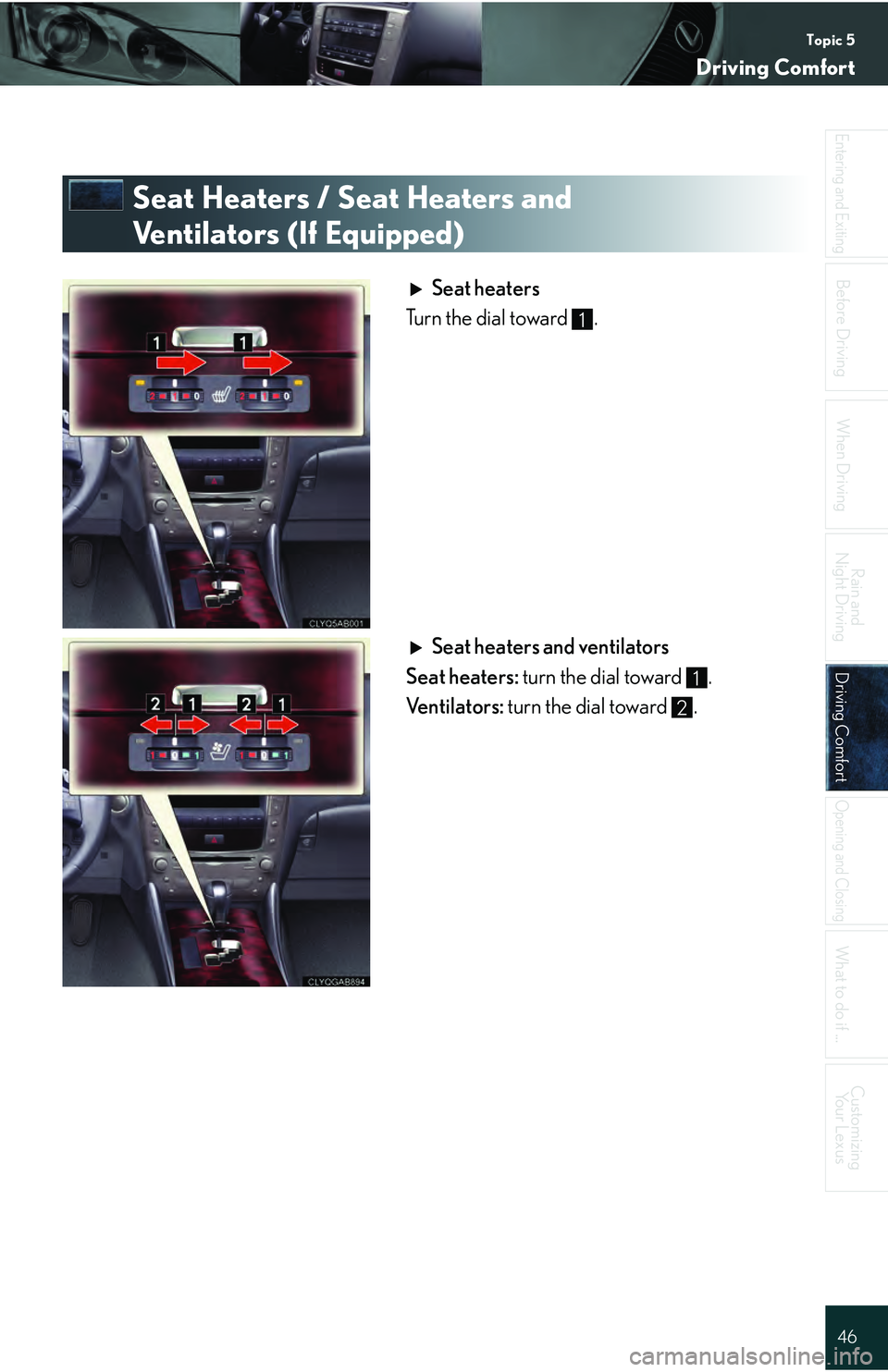 Lexus IS250 2009  Specifications / LEXUS 2009 IS350/250 QUICK GUIDE  (OM53689U) Service Manual Topic 5
Driving Comfort
46
Entering and Exiting
When Driving
Rain and 
Night Driving
Driving ComfortDriving Comfort
Opening and Closing
What to do if ...
Customizing Yo u r  L e x u s
Before Driving
S