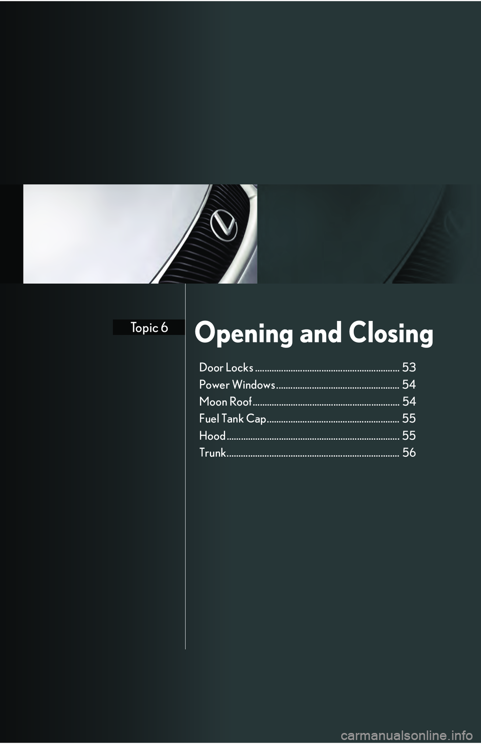 Lexus IS250 2009  Specifications / LEXUS 2009 IS350/250 QUICK GUIDE  (OM53689U) Workshop Manual Opening and ClosingTopic 6
Door Locks ............................................................. 53
Power Windows ....................................................  54
Moon Roof ................