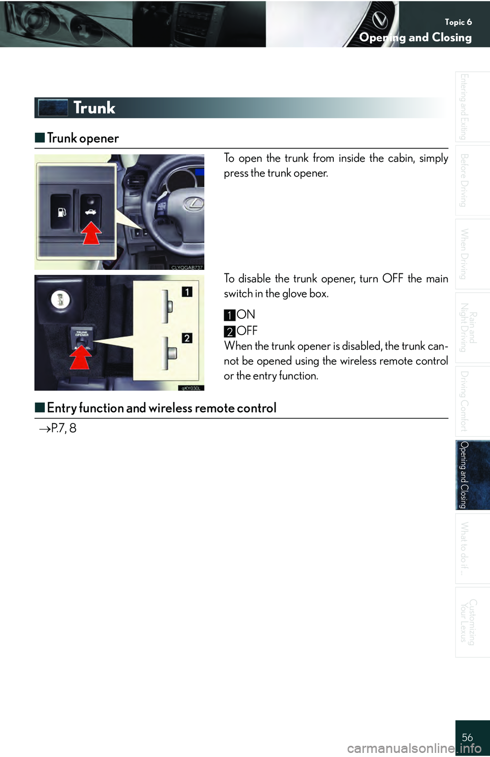 Lexus IS250 2009  Specifications / LEXUS 2009 IS350/250 QUICK GUIDE OWNERS MANUAL (OM53689U) Topic 6
Opening and Closing
56
Entering and Exiting
Before DrivingBefore Driving
When Driving
Rain and 
Night Driving
Driving Comfort
Opening and ClosingOpening and Closing
What to do if ...
Customizi