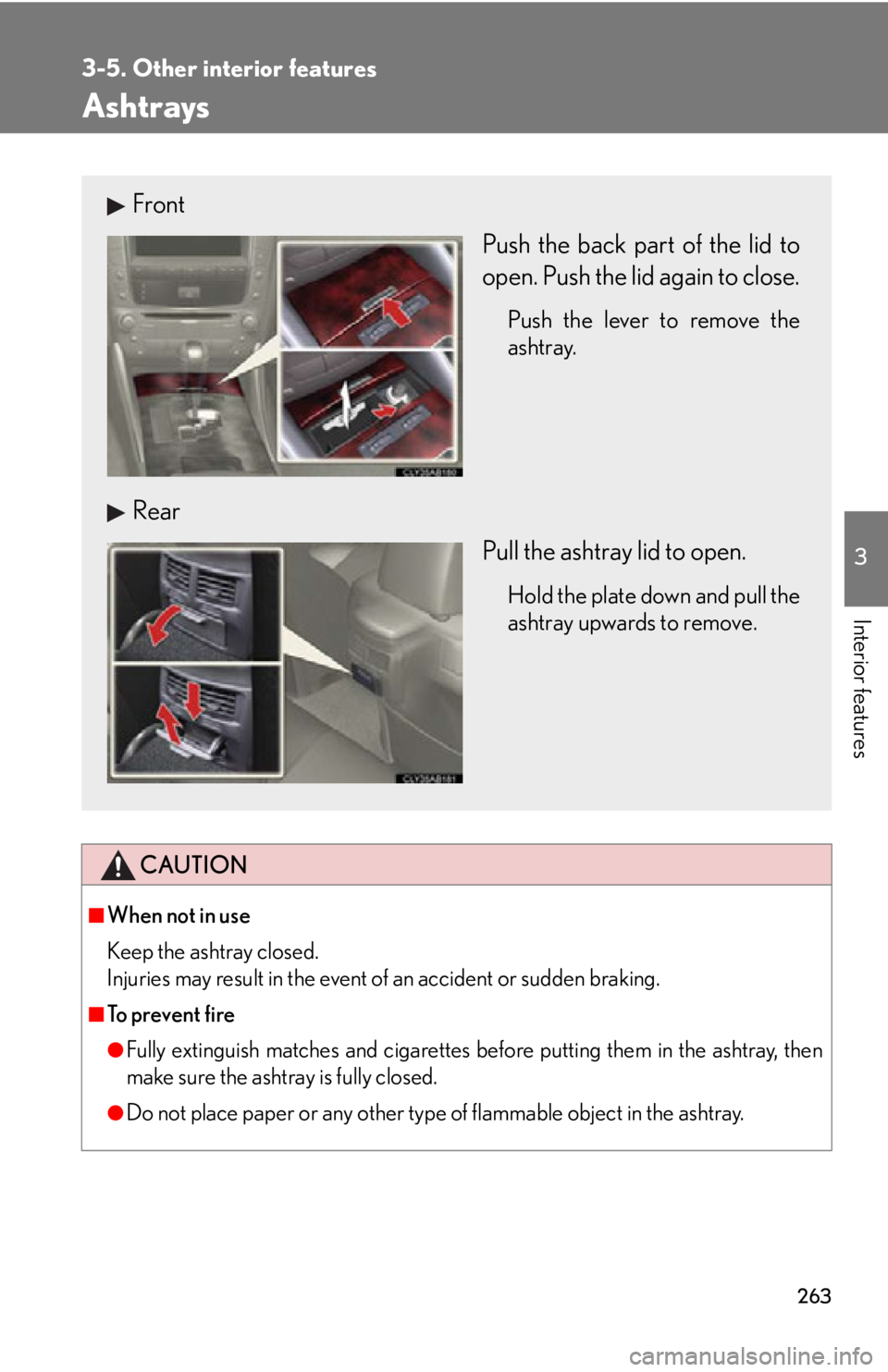 Lexus IS250 2009  Using the audio system / LEXUS 2009 IS350/250 OWNERS MANUAL (OM53669U) 263
3-5. Other interior features
3
Interior features
Ashtrays
CAUTION
■When not in use
Keep the ashtray closed.
Injuries may result in the event of an accident or sudden braking.
■To prevent fire
