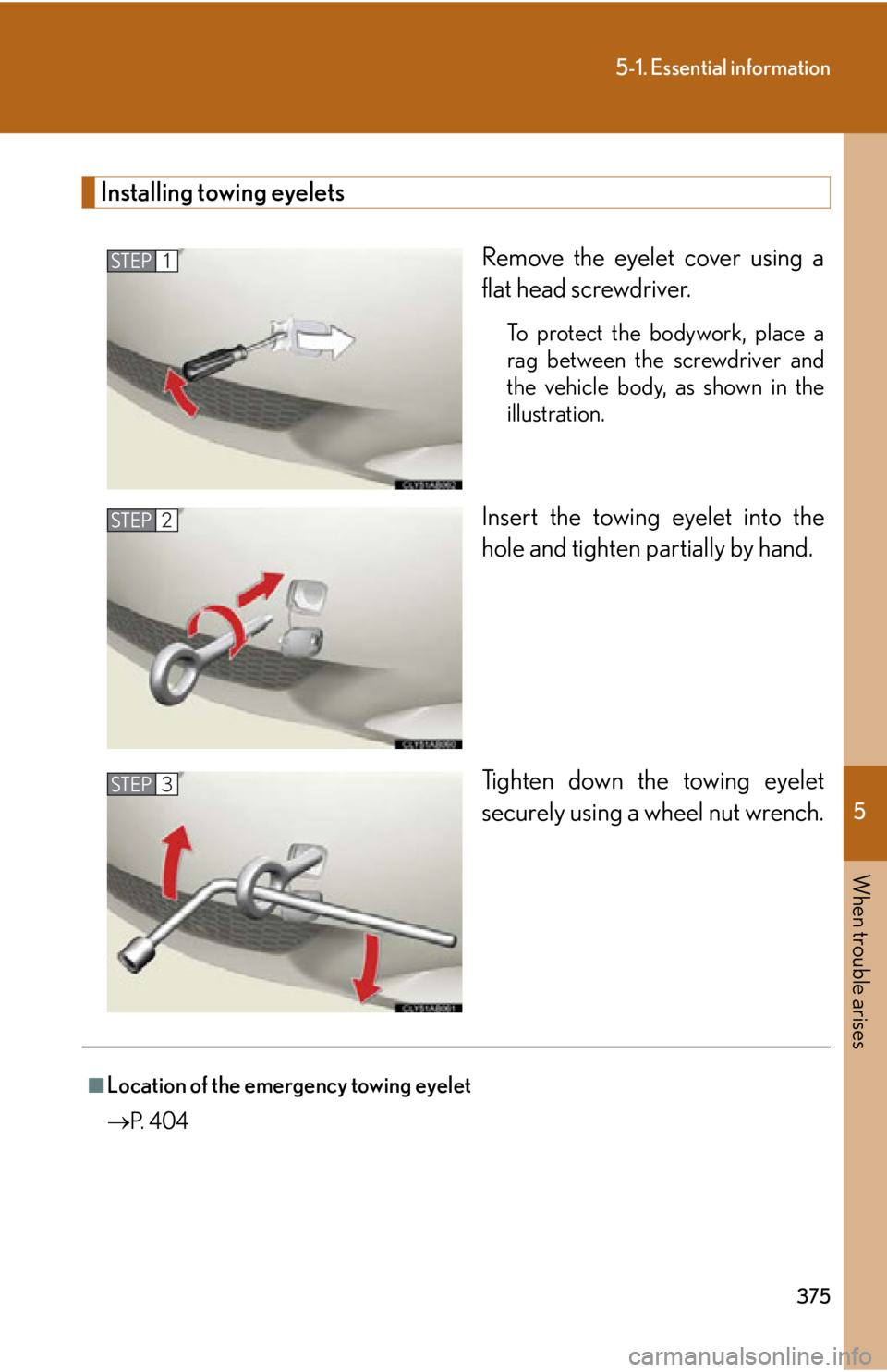 Lexus IS250 2009  Using the audio system / LEXUS 2009 IS350/250 OWNERS MANUAL (OM53669U) 5
When trouble arises
375
5-1. Essential information
Installing towing eyeletsRemove the eyelet cover using a
flat head screwdriver. 
To protect the bodywork, place a
rag between the screwdriver and
t