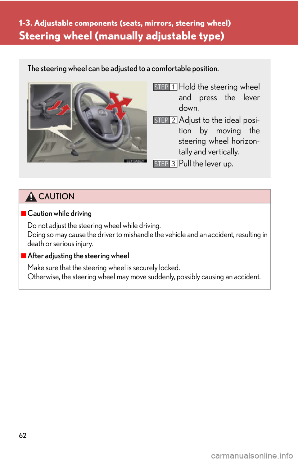 Lexus IS250 2009 Using the audio system / LEXUS 2009 IS350/250 (OM53669U) Repair Manual 62
1-3. Adjustable components (seats, mirrors, steering wheel)
Steering wheel (manually adjustable type)
CAUTION
■Caution while driving
Do not adjust the steering wheel while driving.
Doing so may c Lexus IS250 2009 Using the audio system / LEXUS 2009 IS350/250 (OM53669U) Repair Manual 62
1-3. Adjustable components (seats, mirrors, steering wheel)
Steering wheel (manually adjustable type)
CAUTION
■Caution while driving
Do not adjust the steering wheel while driving.
Doing so may c