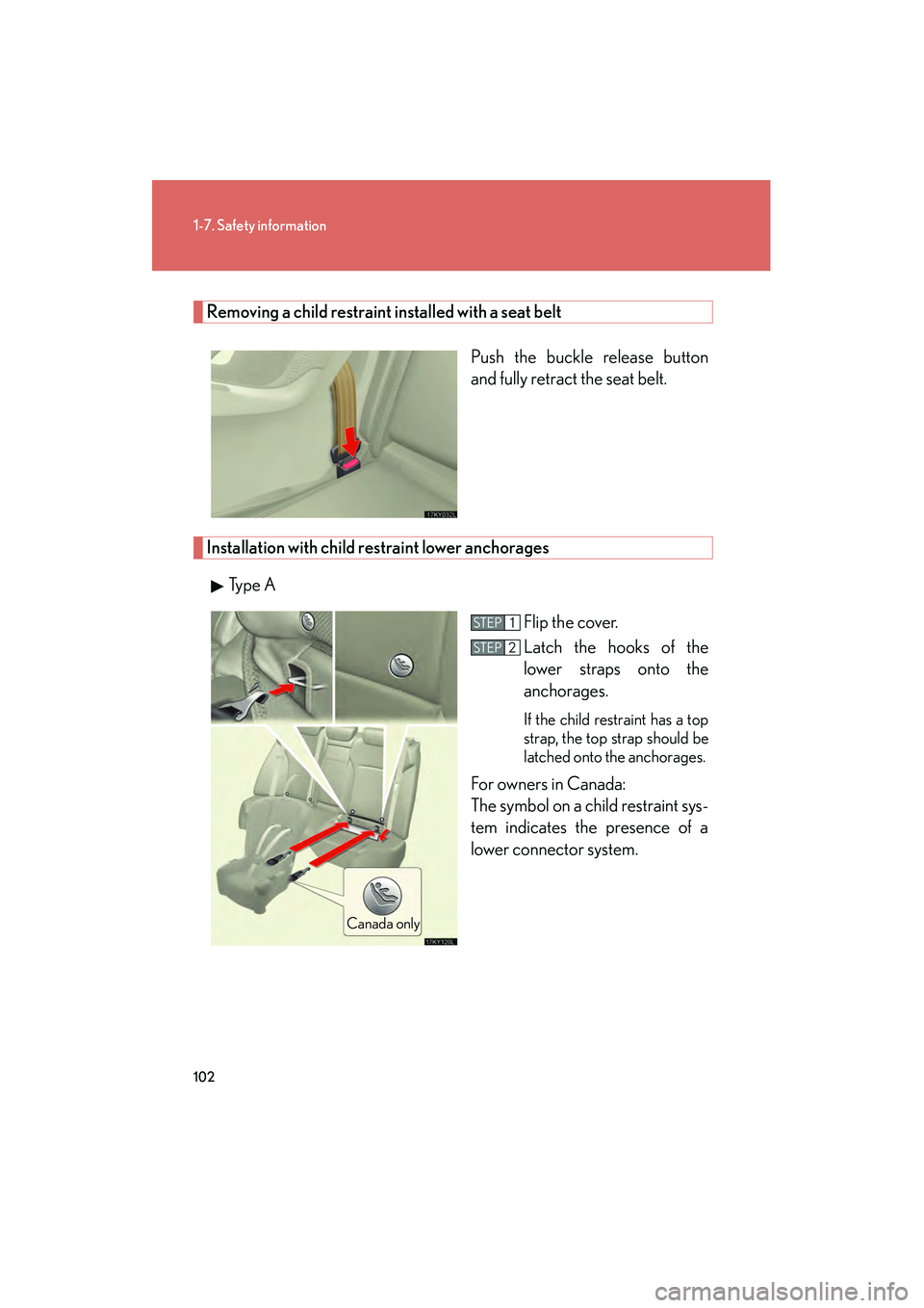 Lexus IS250 2008 Owners Manual 102
1-7. Safety information
08_IS350/250_U_(L/O_0708)
Removing a child restraint installed with a seat beltPush the buckle release button
and fully retract the seat belt.
Installation with child rest Lexus IS250 2008 Owners Manual 102
1-7. Safety information
08_IS350/250_U_(L/O_0708)
Removing a child restraint installed with a seat beltPush the buckle release button
and fully retract the seat belt.
Installation with child rest