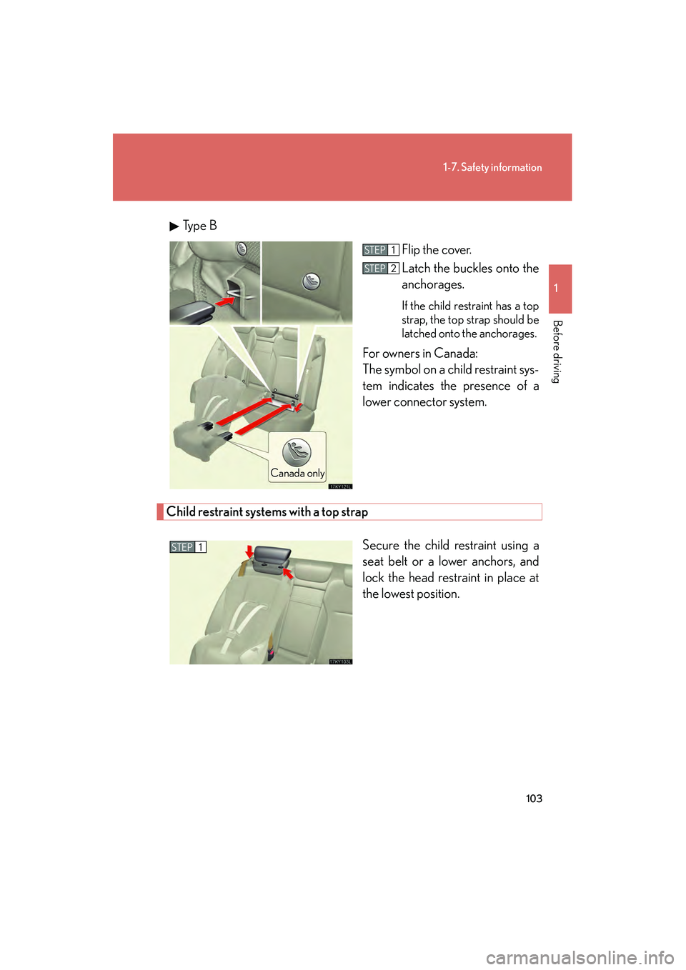 Lexus IS250 2008 Owners Manual 103
1-7. Safety information
1
Before driving
08_IS350/250_U_(L/O_0708)Ty p e B
Flip the cover.
Latch the buckles onto the
anchorages.
If the child restraint has a top
strap, the top strap should be
Lexus IS250 2008 Owners Manual 103
1-7. Safety information
1
Before driving
08_IS350/250_U_(L/O_0708)Ty p e B
Flip the cover.
Latch the buckles onto the
anchorages.
If the child restraint has a top
strap, the top strap should be