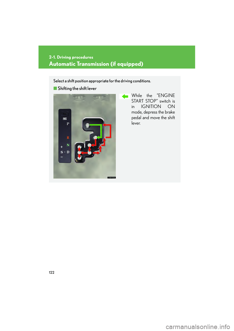 Lexus IS250 2008  Owners Manual 122
2-1. Driving procedures
08_IS350/250_U_(L/O_0708)
Automatic Transmission (if equipped)
Select a shift position appropriate for the driving conditions.
■Shifting the shift lever
While the “ENGI