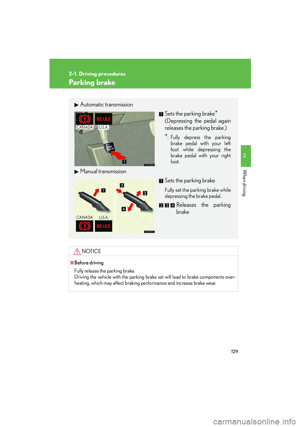 Lexus IS250 2008  Owners Manual 129
2-1. Driving procedures
2
When driving
08_IS350/250_U_(L/O_0708)
Parking brake
NOTICE
■Before driving
Fully release the parking brake.
Driving the vehicle with the parking brake set will lead to