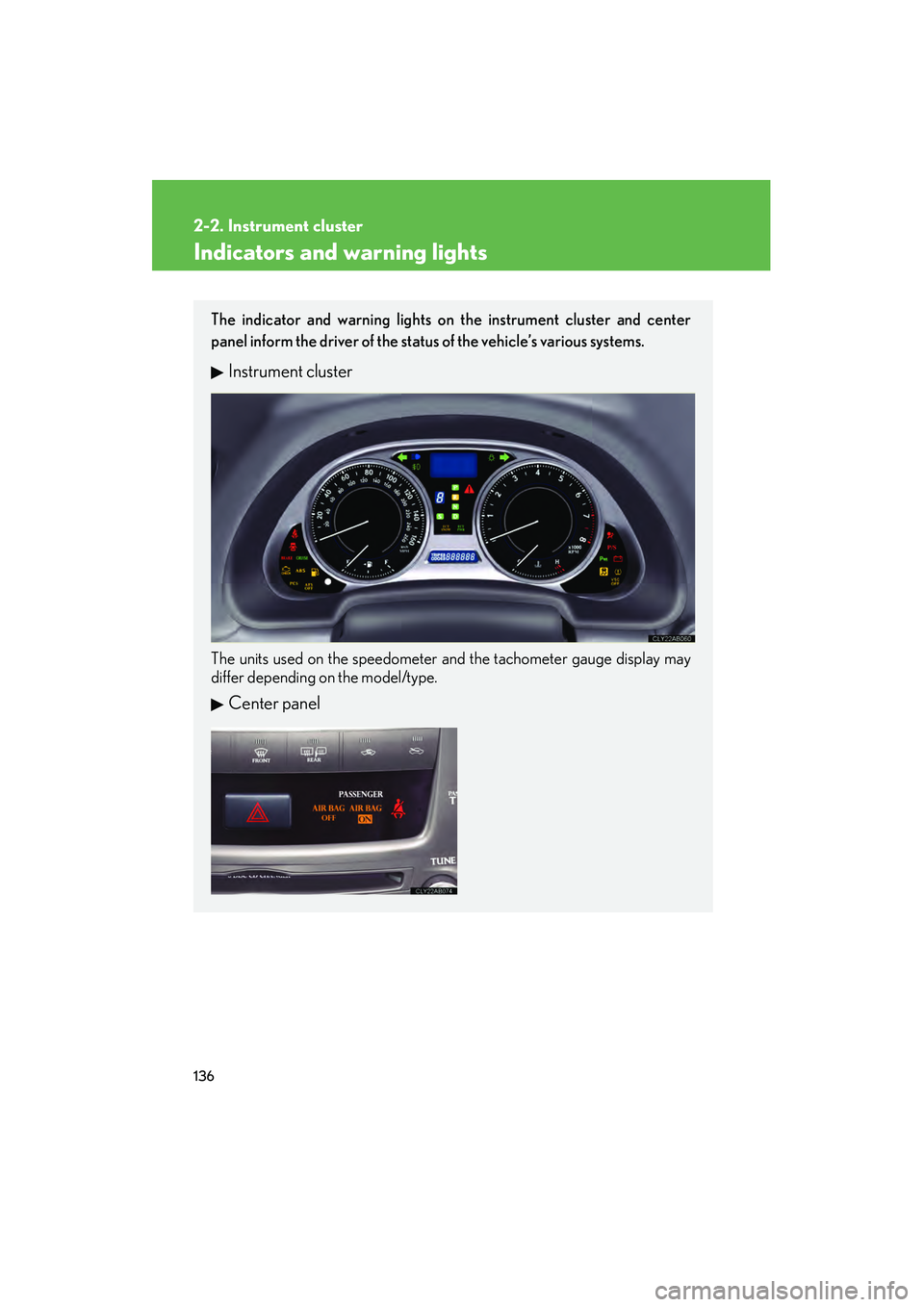 Lexus IS250 2008  Owners Manual 136
2-2. Instrument cluster
08_IS350/250_U_(L/O_0708)
Indicators and warning lights
The indicator and warning lights on the instrument cluster and center
panel inform the driver of the status of the v
