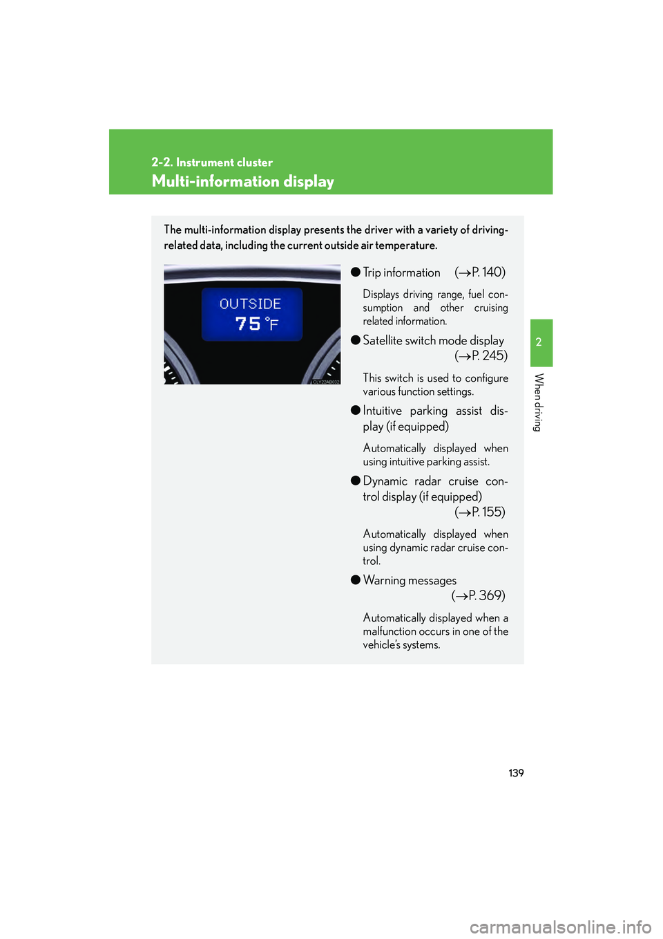 Lexus IS250 2008  Owners Manual 139
2-2. Instrument cluster
2
When driving
08_IS350/250_U_(L/O_0708)
Multi-information display
The multi-information display presents the driver with a variety of driving-
related data, including the 