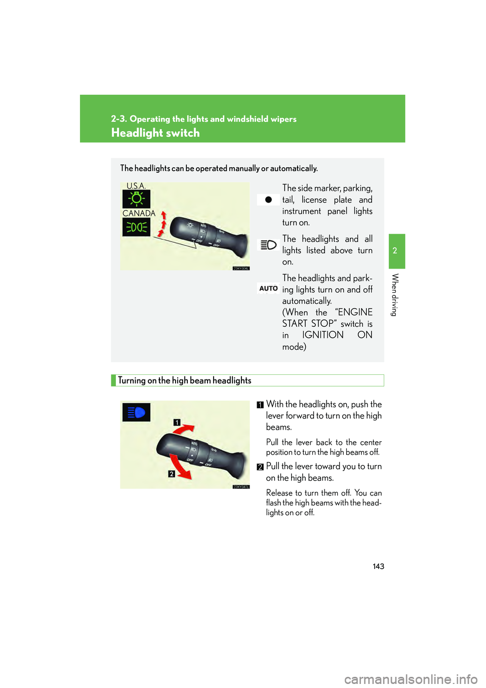 Lexus IS250 2008  Owners Manual 143
2
When driving
08_IS350/250_U_(L/O_0708)
2-3. Operating the lights and windshield wipers
Headlight switch
Turning on the high beam headlightsWith the headlights on, push the
lever forward to turn 