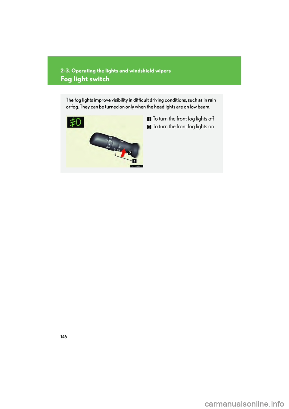 Lexus IS250 2008 Owners Manual 146
2-3. Operating the lights and windshield wipers
08_IS350/250_U_(L/O_0708)
Fog light switch
The fog lights improve visibility in difficult driving conditions, such as in rain
or fog. They can be tu Lexus IS250 2008 Owners Manual 146
2-3. Operating the lights and windshield wipers
08_IS350/250_U_(L/O_0708)
Fog light switch
The fog lights improve visibility in difficult driving conditions, such as in rain
or fog. They can be tu