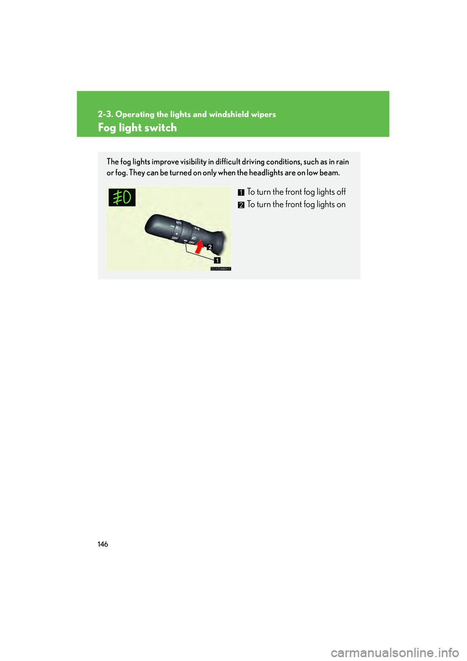 Lexus IS250 2008  Owners Manual 146
2-3. Operating the lights and windshield wipers
08_IS350/250_U_(L/O_0708)
Fog light switch
The fog lights improve visibility in difficult driving conditions, such as in rain
or fog. They can be tu