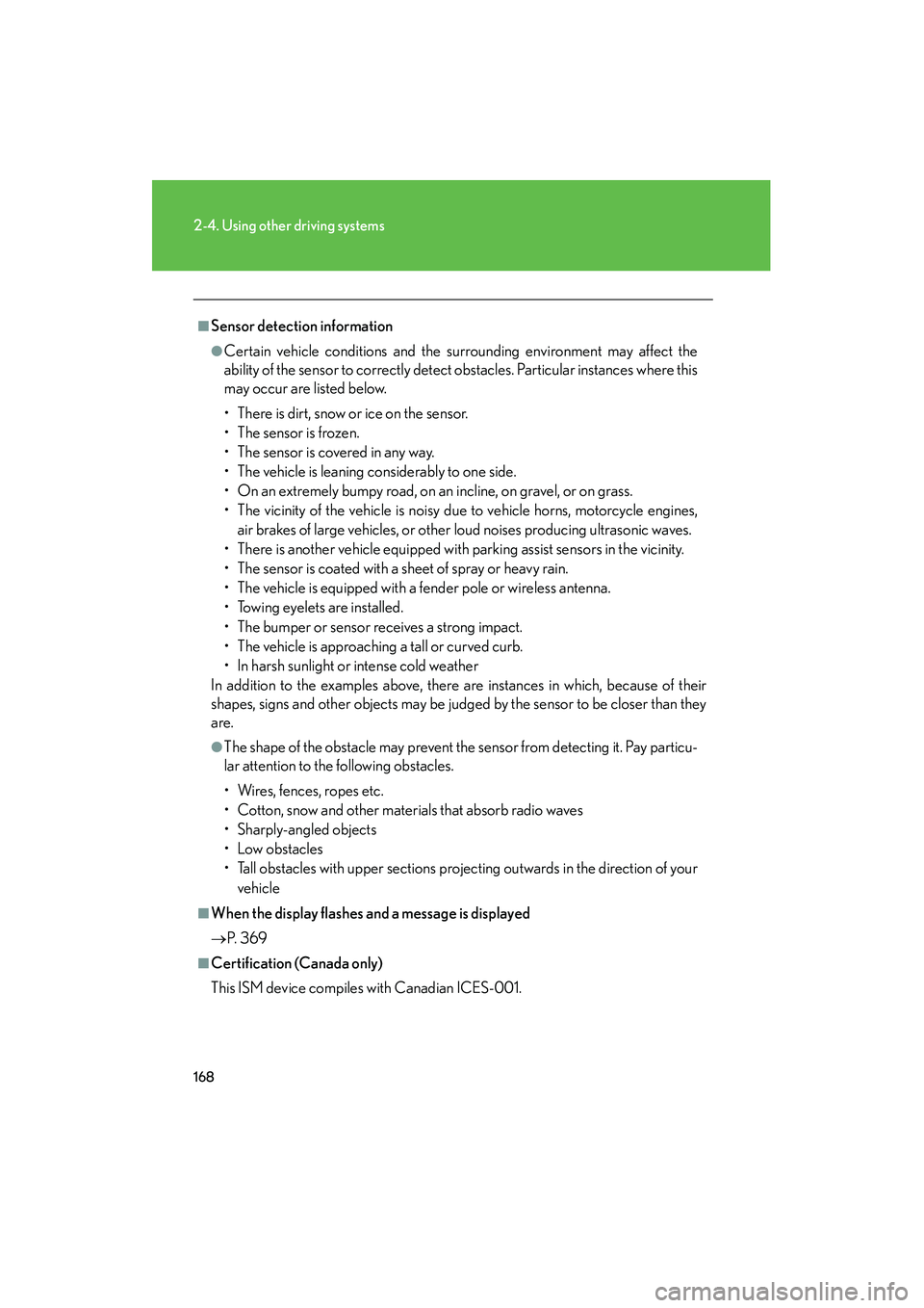 Lexus IS250 2008  Owners Manual 168
2-4. Using other driving systems
08_IS350/250_U_(L/O_0708)
■Sensor detection information
●Certain vehicle conditions and the surrounding environment may affect the
ability of the sensor to cor