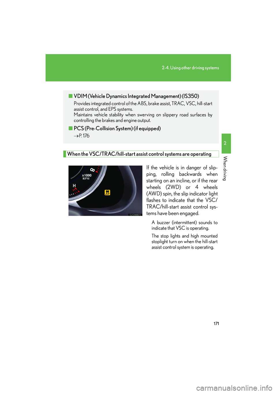 Lexus IS250 2008  Owners Manual 171
2-4. Using other driving systems
2
When driving
08_IS350/250_U_(L/O_0708)
When the VSC/TRAC/hill-start assist control systems are operatingIf the vehicle is in danger of slip-
ping, rolling backwa