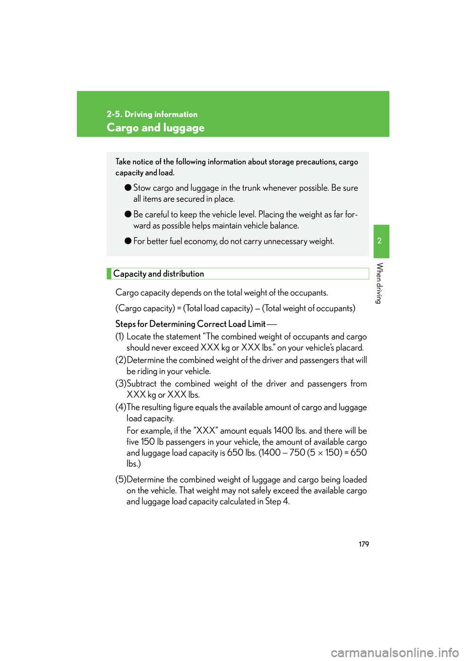Lexus IS250 2008  Owners Manual 179
2
When driving
08_IS350/250_U_(L/O_0708)
2-5. Driving information
Cargo and luggage
Capacity and distributionCargo capacity depends on the total weight of the occupants. 
(Cargo capacity) = (Total