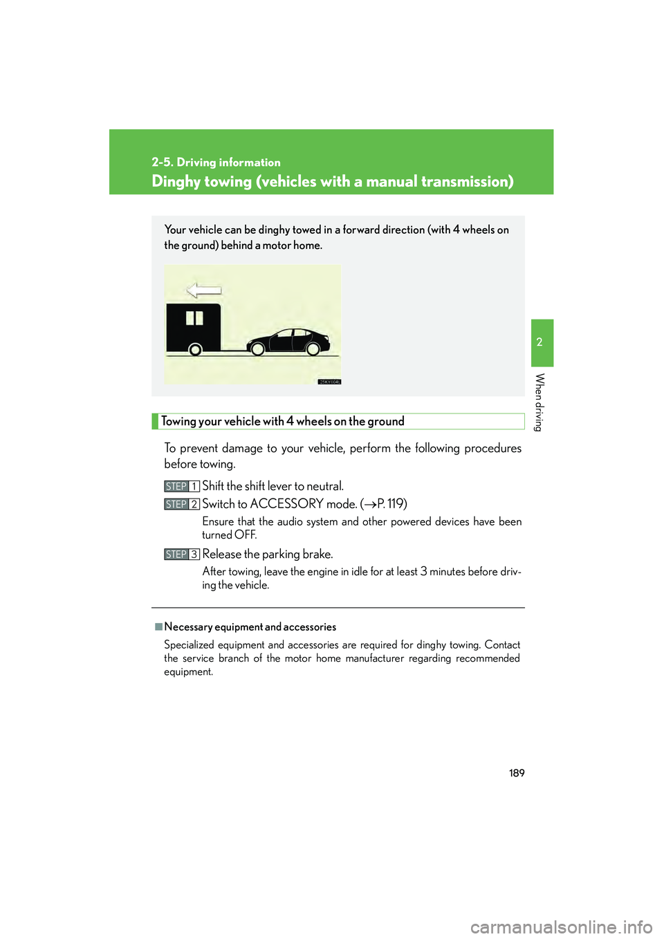 Lexus IS250 2008  Owners Manual 189
2-5. Driving information
2
When driving
08_IS350/250_U_(L/O_0708)
Dinghy towing (vehicles with a manual transmission)
Towing your vehicle with 4 wheels on the groundTo prevent damage to your vehic