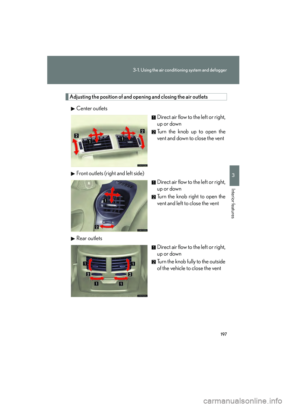 Lexus IS250 2008 Owners Manual 197
3-1. Using the air conditioning system and defogger
3
Interior features
08_IS350/250_U_(L/O_0708)
Adjusting the position of and op ening and closing the air outlets
Center outlets Direct air flow Lexus IS250 2008 Owners Manual 197
3-1. Using the air conditioning system and defogger
3
Interior features
08_IS350/250_U_(L/O_0708)
Adjusting the position of and op ening and closing the air outlets
Center outlets Direct air flow