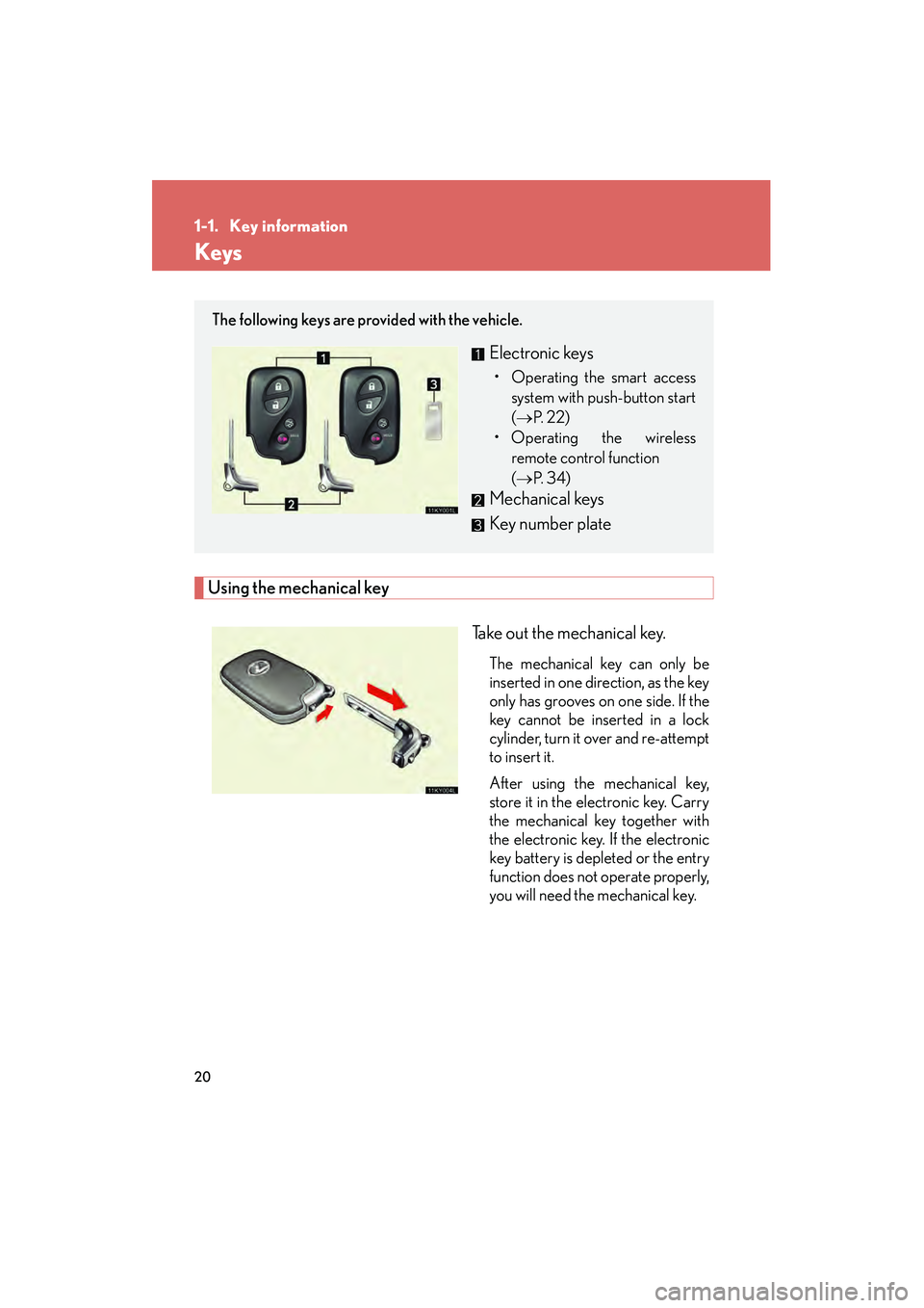 Lexus IS250 2008  Owners Manual 20
08_IS350/250_U_(L/O_0708)
1-1. Key information
Keys
Using the mechanical keyTake out the mechanical key.
The mechanical key can only be
inserted in one direction, as the key
only has grooves on one