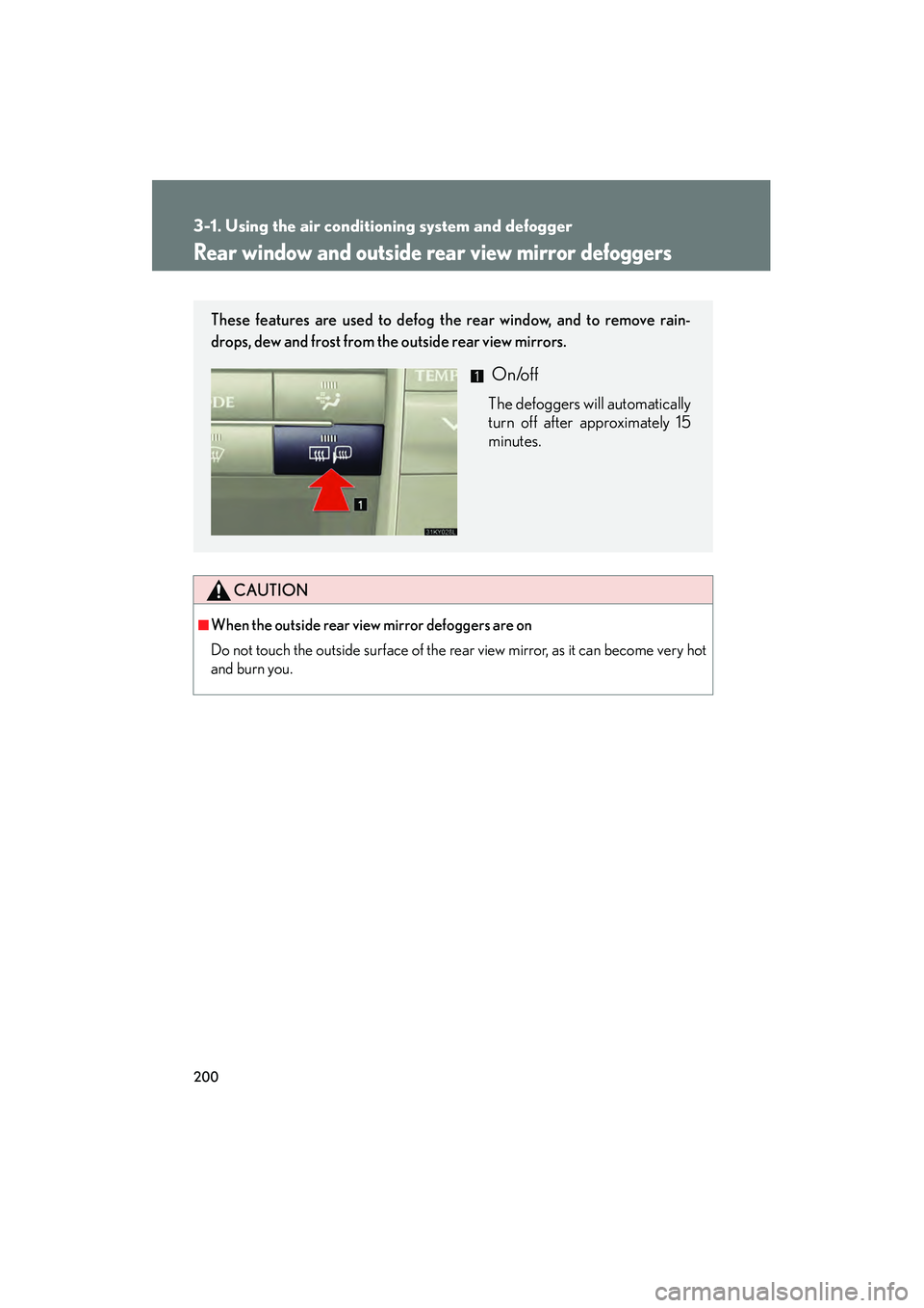 Lexus IS250 2008 Owners Manual 200
3-1. Using the air conditioning system and defogger
08_IS350/250_U_(L/O_0708)
Rear window and outside rear view mirror defoggers
CAUTION
■When the outside rear view mirror defoggers are on
Do no Lexus IS250 2008 Owners Manual 200
3-1. Using the air conditioning system and defogger
08_IS350/250_U_(L/O_0708)
Rear window and outside rear view mirror defoggers
CAUTION
■When the outside rear view mirror defoggers are on
Do no