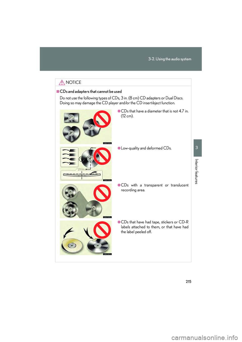 Lexus IS250 2008 Owners Manual 215
3-2. Using the audio system
3
Interior features
08_IS350/250_U_(L/O_0708)
NOTICE
■CDs and adapters that cannot be used
Do not use the following types of CDs, 3 in. (8 cm) CD adapters or Dual Dis Lexus IS250 2008 Owners Manual 215
3-2. Using the audio system
3
Interior features
08_IS350/250_U_(L/O_0708)
NOTICE
■CDs and adapters that cannot be used
Do not use the following types of CDs, 3 in. (8 cm) CD adapters or Dual Dis