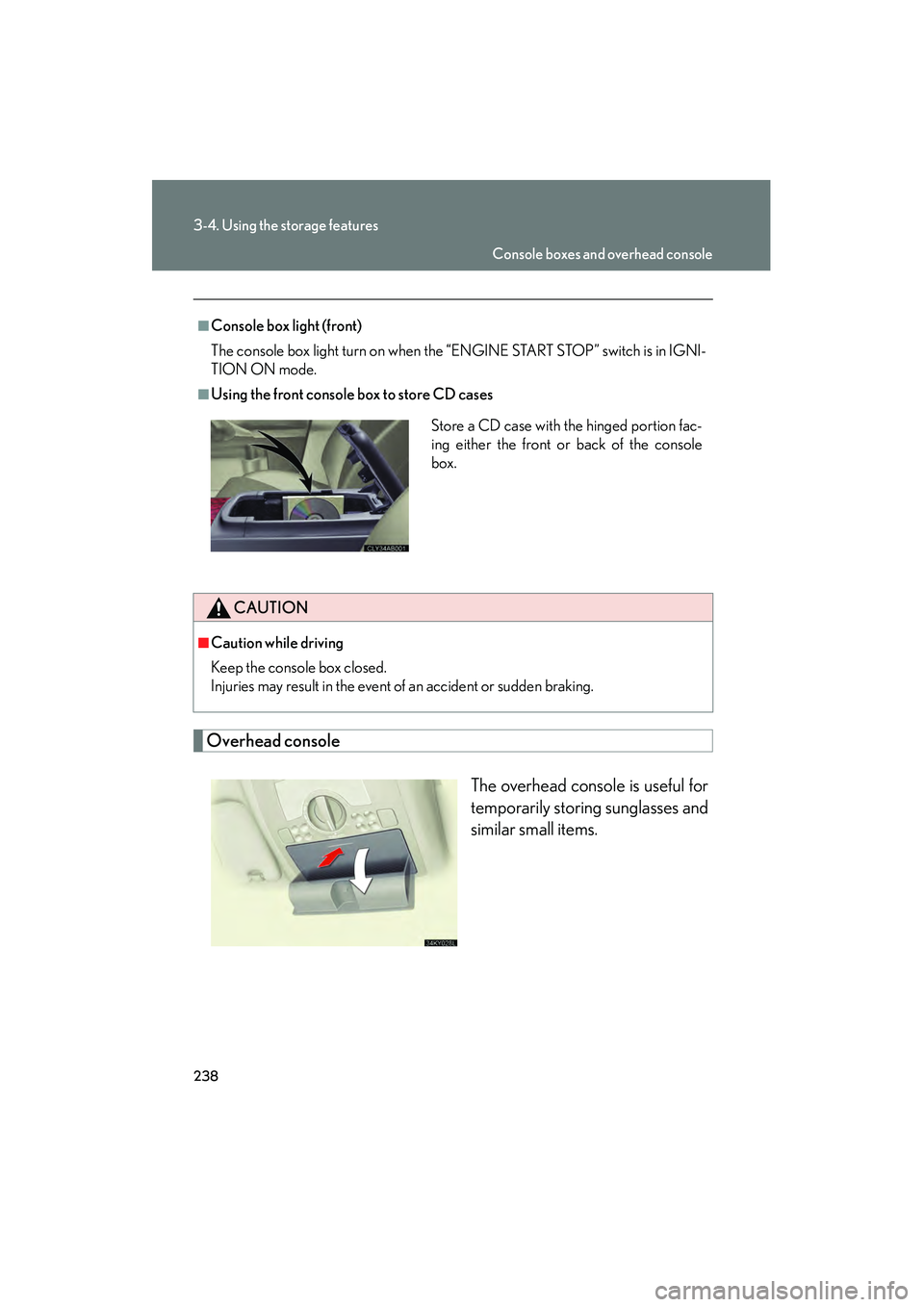 Lexus IS250 2008  Owners Manual 238
3-4. Using the storage features
08_IS350/250_U_(L/O_0708)
Overhead consoleThe overhead console is useful for
temporarily storing sunglasses and
similar small items.
■Console box light (front)
Th