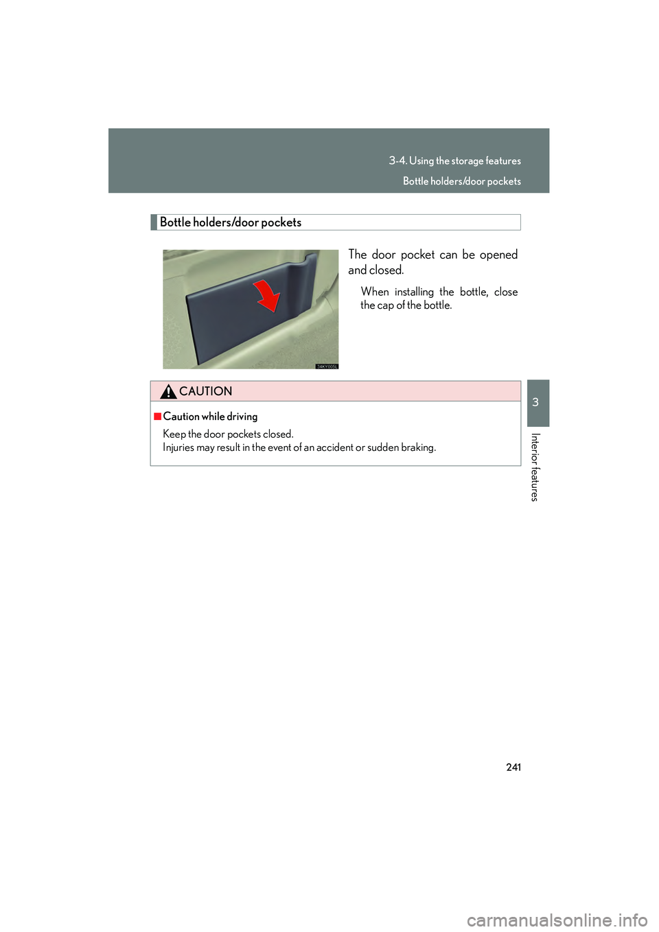 Lexus IS250 2008  Owners Manual 241
3-4. Using the storage features
3
Interior features
08_IS350/250_U_(L/O_0708)
Bottle holders/door pocketsThe door pocket can be opened
and closed.
When installing the bottle, close
the cap of the 