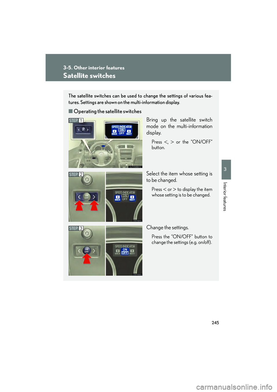 Lexus IS250 2008  Owners Manual 245
3-5. Other interior features
3
Interior features
08_IS350/250_U_(L/O_0708)
Satellite switches
The satellite switches can be used to change the settings of various fea-
tures. Settings are shown on