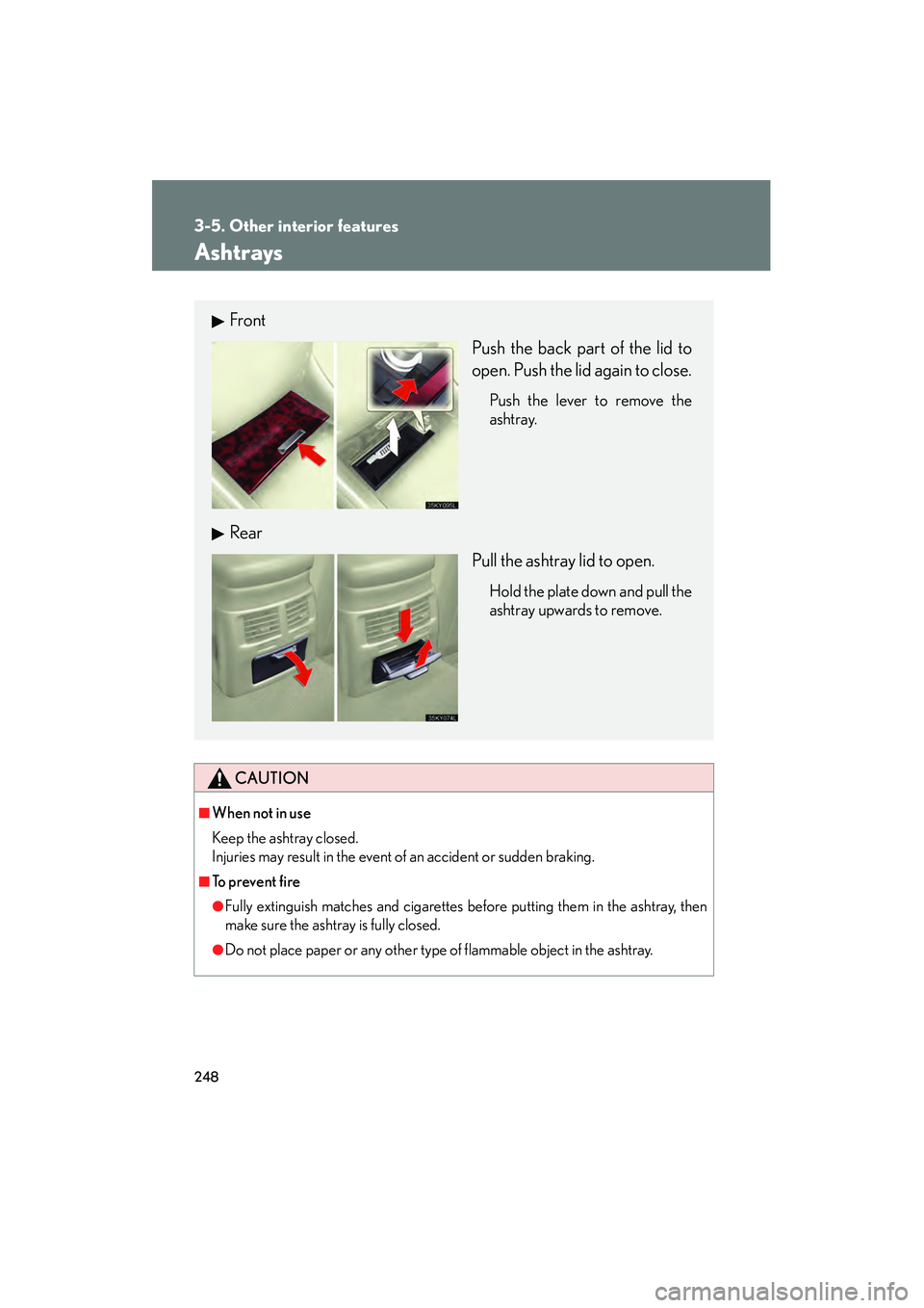 Lexus IS250 2008  Owners Manual 248
3-5. Other interior features
08_IS350/250_U_(L/O_0708)
Ashtrays
CAUTION
■When not in use
Keep the ashtray closed.
Injuries may result in the event of an accident or sudden braking.
■To  p r e 