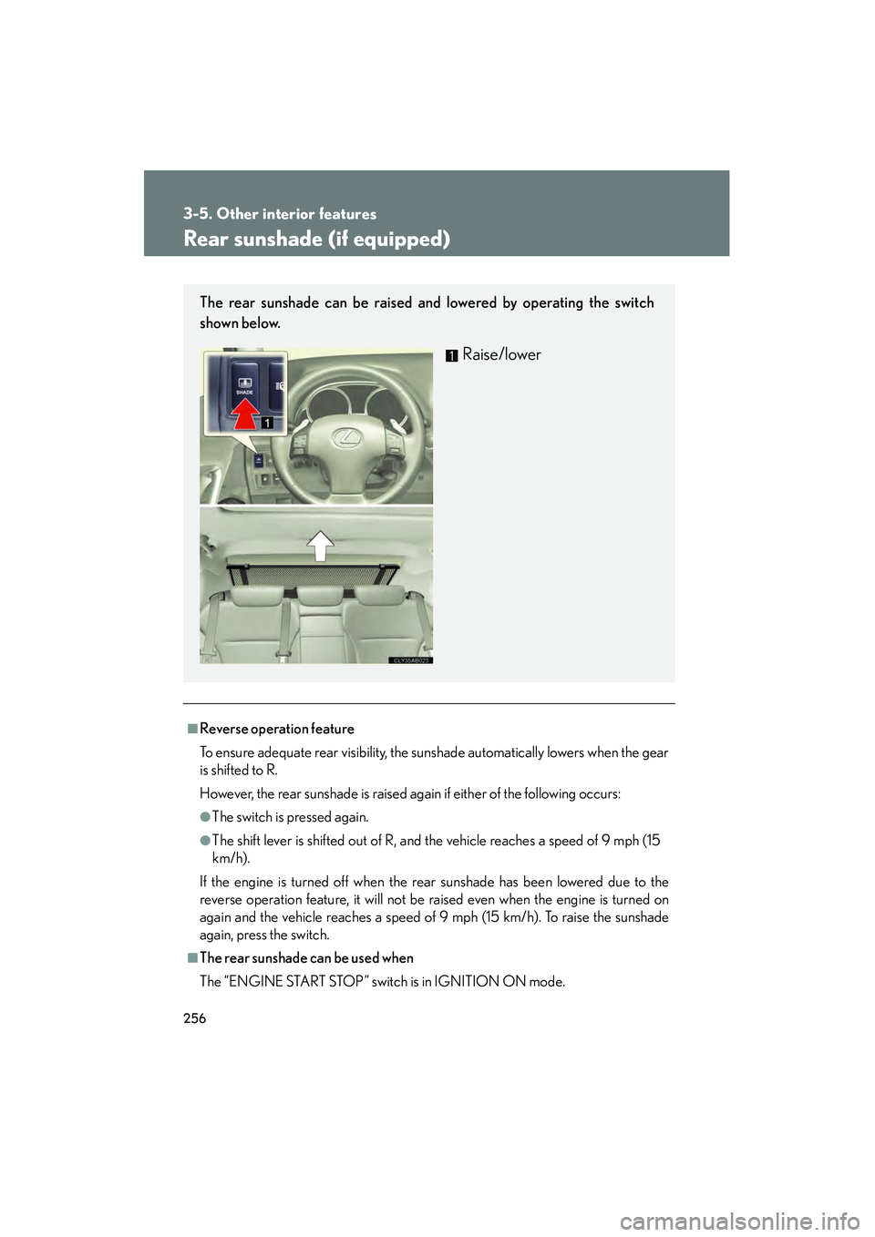 Lexus IS250 2008  Owners Manual 256
3-5. Other interior features
08_IS350/250_U_(L/O_0708)
Rear sunshade (if equipped)
■Reverse operation feature
To ensure adequate rear visibility, the sunshade automatically lowers when the gear
