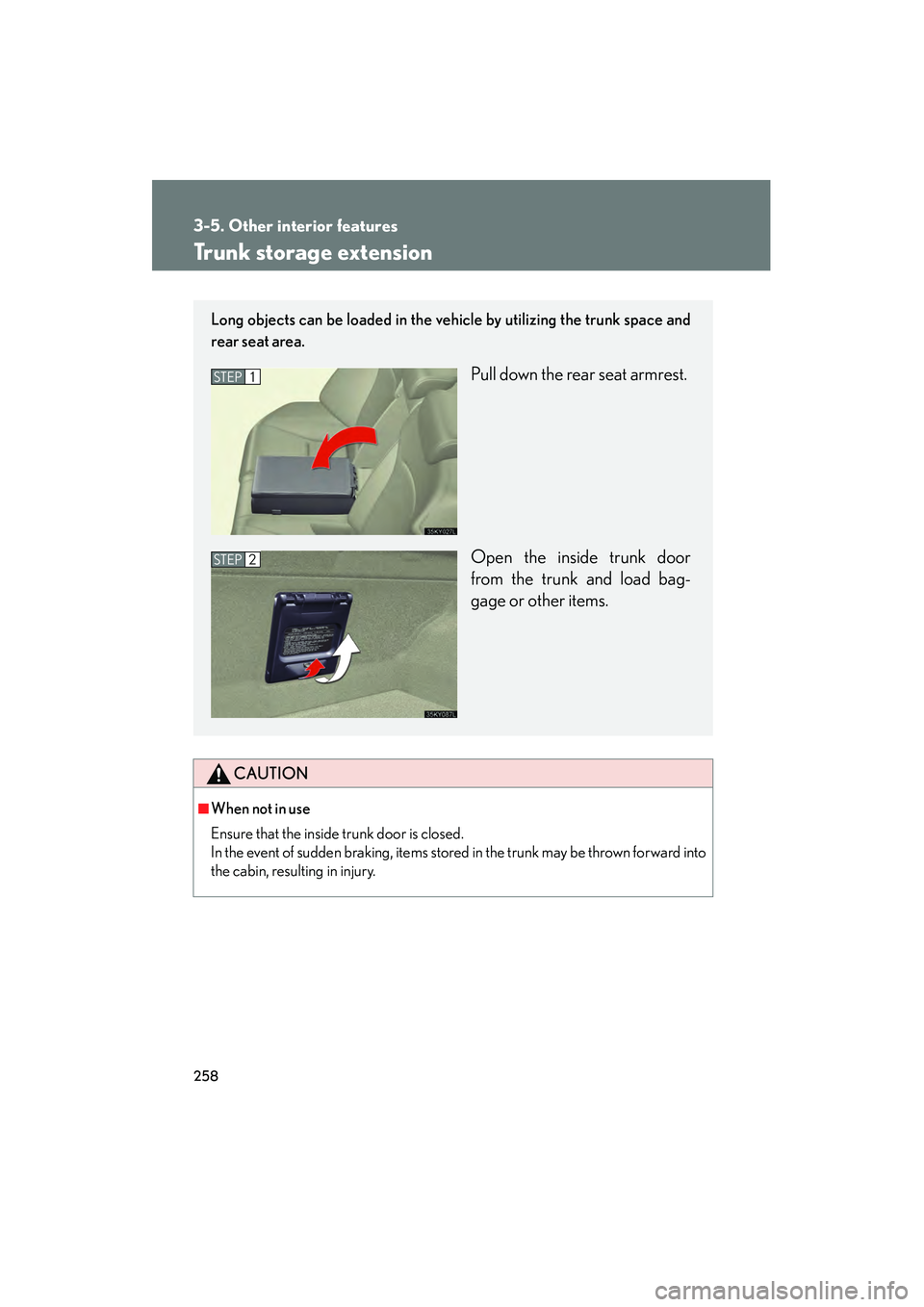Lexus IS250 2008  Owners Manual 258
3-5. Other interior features
08_IS350/250_U_(L/O_0708)
Trunk storage extension
CAUTION
■When not in use
Ensure that the inside trunk door is closed.
In the event of sudden braking, items stored 