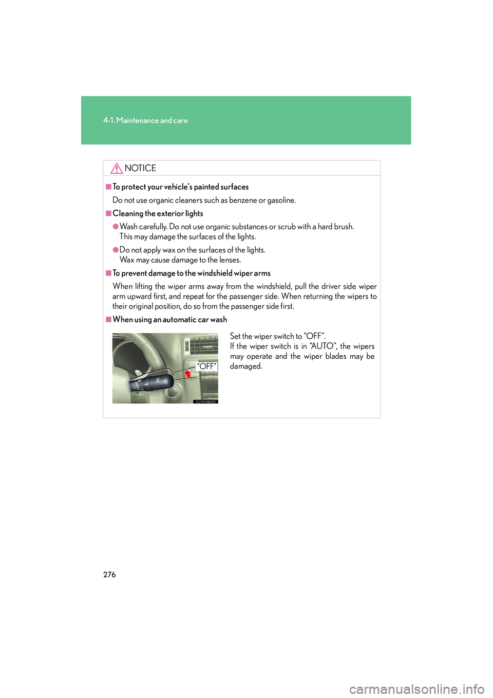 Lexus IS250 2008 Owners Manual 276
4-1. Maintenance and care
08_IS350/250_U_(L/O_0708)
NOTICE
■To protect your vehicle’s painted surfaces
Do not use organic cleaners such as benzene or gasoline.
■Cleaning the exterior lights
Lexus IS250 2008 Owners Manual 276
4-1. Maintenance and care
08_IS350/250_U_(L/O_0708)
NOTICE
■To protect your vehicle’s painted surfaces
Do not use organic cleaners such as benzene or gasoline.
■Cleaning the exterior lights