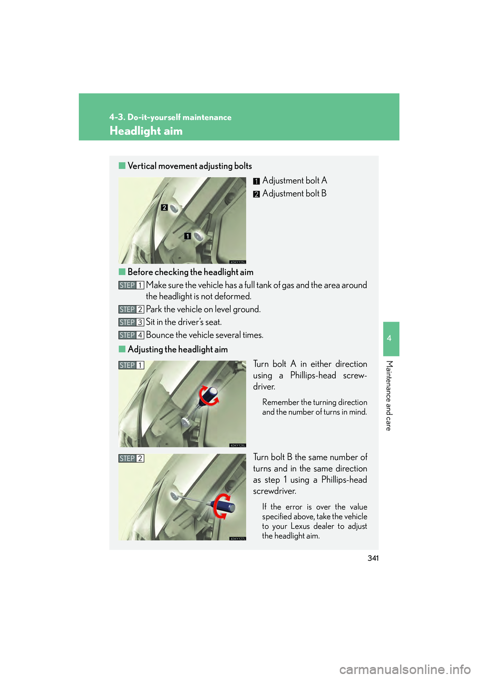 Lexus IS250 2008  Owners Manual 341
4-3. Do-it-yourself maintenance
4
Maintenance and care
08_IS350/250_U_(L/O_0708)
Headlight aim
■Vertical movement adjusting bolts
Adjustment bolt A
Adjustment bolt B
■ Before checking the head