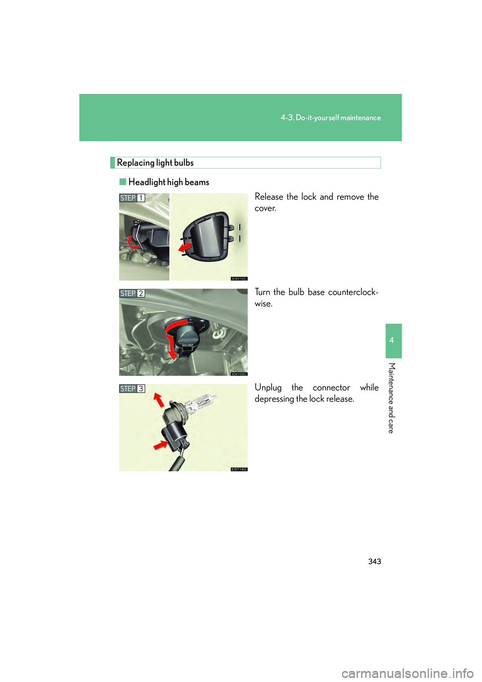 Lexus IS250 2008  Owners Manual 343
4-3. Do-it-yourself maintenance
4
Maintenance and care
08_IS350/250_U_(L/O_0708)
Replacing light bulbs■ Headlight high beams
Release the lock and remove the
cover.
Turn the bulb base countercloc
