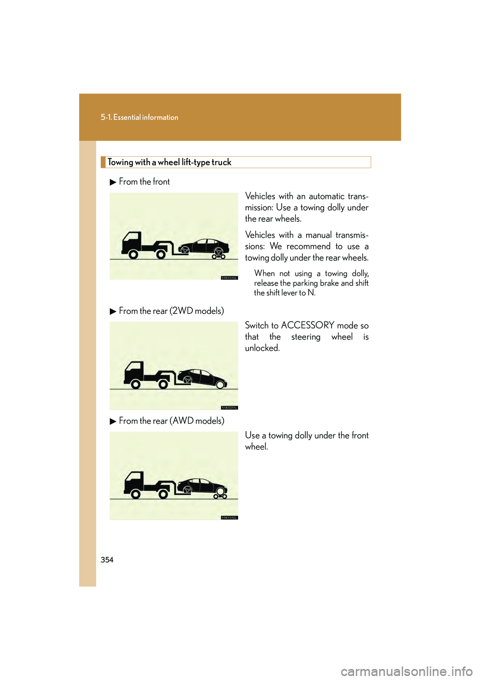 Lexus IS250 2008  Owners Manual 354
5-1. Essential information
08_IS350/250_U_(L/O_0708)
Towing with a wheel lift-type truckFrom the front Vehicles with an automatic trans-
mission: Use a towing dolly under
the rear wheels.
Vehicles