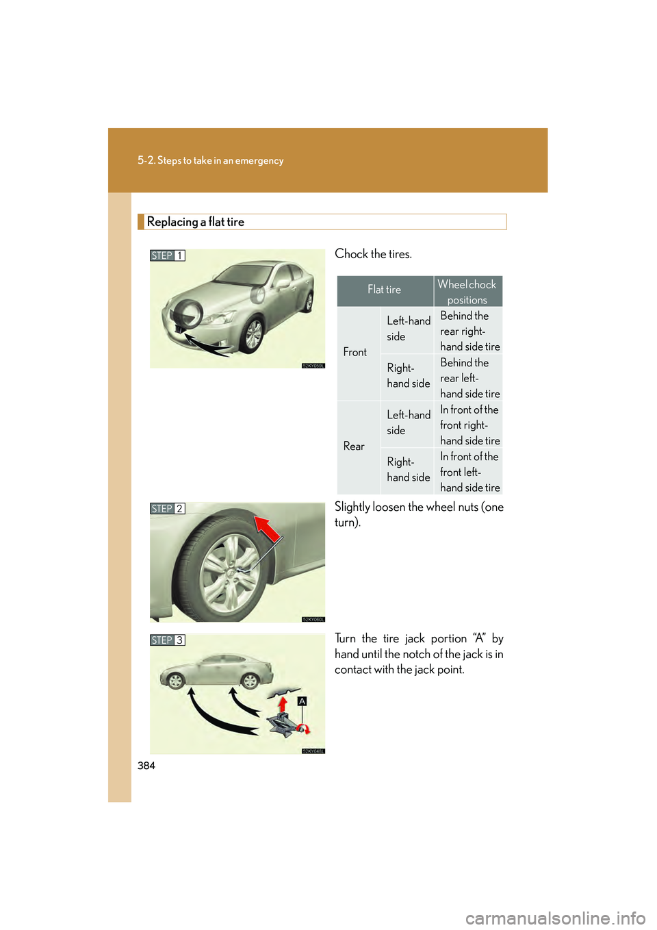 Lexus IS250 2008 Owners Manual 384
5-2. Steps to take in an emergency
08_IS350/250_U_(L/O_0708)
Replacing a flat tireChock the tires.
Slightly loosen the wheel nuts (one
turn).
Turn the tire jack portion “A” by
hand until the n Lexus IS250 2008 Owners Manual 384
5-2. Steps to take in an emergency
08_IS350/250_U_(L/O_0708)
Replacing a flat tireChock the tires.
Slightly loosen the wheel nuts (one
turn).
Turn the tire jack portion “A” by
hand until the n