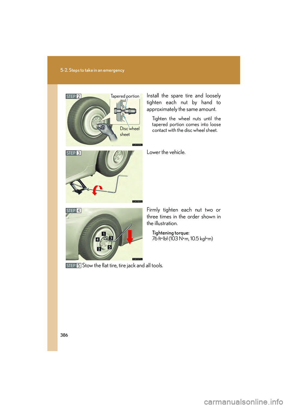 Lexus IS250 2008 Owners Manual 386
5-2. Steps to take in an emergency
08_IS350/250_U_(L/O_0708)Install the spare tire and loosely
tighten each nut by hand to
approximately the same amount.
Tighten the wheel nuts until the
tapered p Lexus IS250 2008 Owners Manual 386
5-2. Steps to take in an emergency
08_IS350/250_U_(L/O_0708)Install the spare tire and loosely
tighten each nut by hand to
approximately the same amount.
Tighten the wheel nuts until the
tapered p