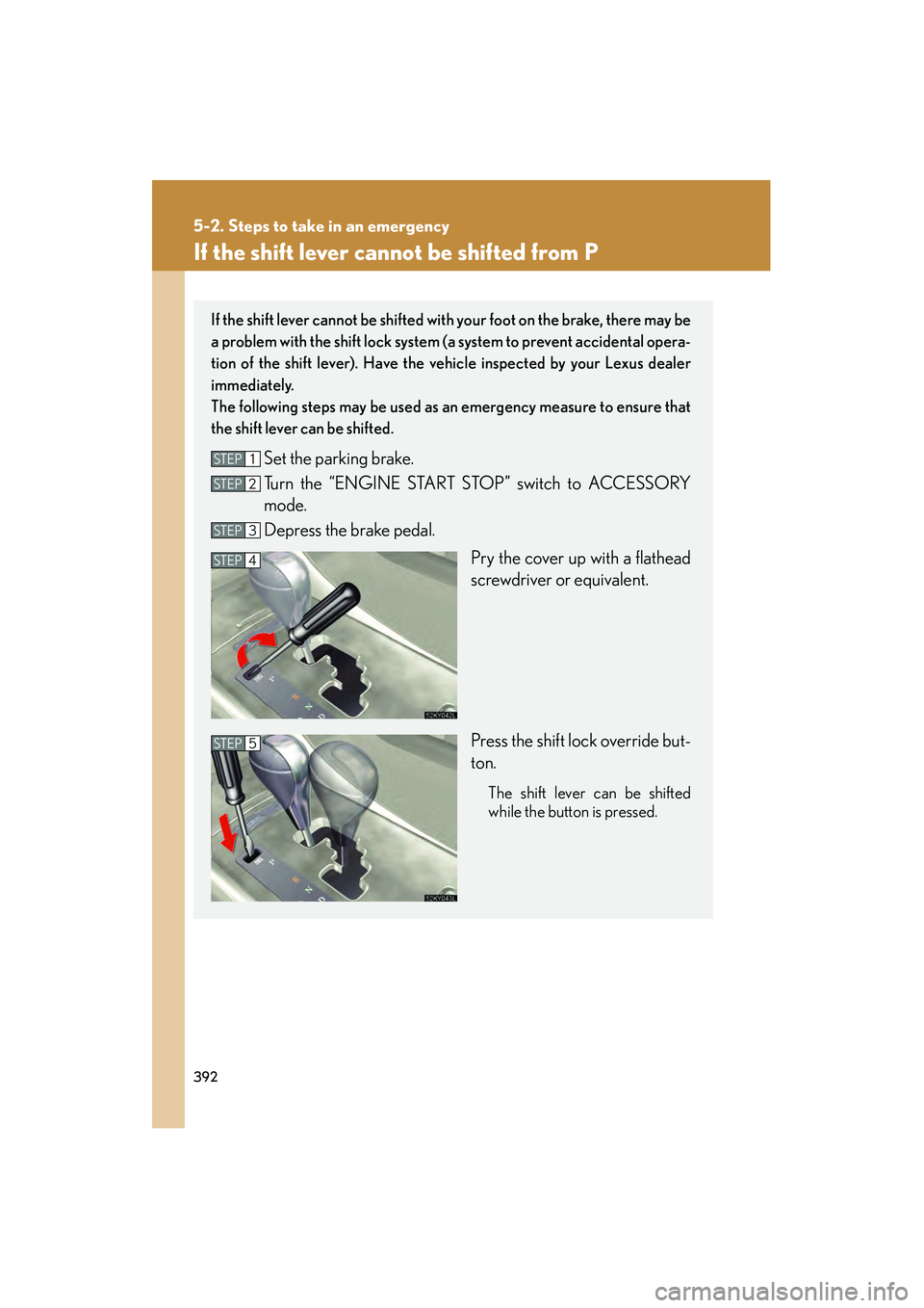 Lexus IS250 2008 Owners Manual 392
5-2. Steps to take in an emergency
08_IS350/250_U_(L/O_0708)
If the shift lever cannot be shifted from P
If the shift lever cannot be shifted with your foot on the brake, there may be
a problem wi Lexus IS250 2008 Owners Manual 392
5-2. Steps to take in an emergency
08_IS350/250_U_(L/O_0708)
If the shift lever cannot be shifted from P
If the shift lever cannot be shifted with your foot on the brake, there may be
a problem wi