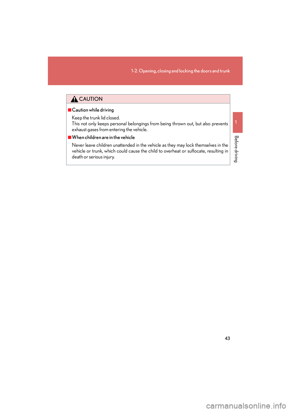 Lexus IS250 2008 Service Manual 43
1-2. Opening, closing and locking the doors and trunk
1
Before driving
08_IS350/250_U_(L/O_0708)
CAUTION
■Caution while driving
Keep the trunk lid closed.
This not only keeps personal belongings Lexus IS250 2008 Service Manual 43
1-2. Opening, closing and locking the doors and trunk
1
Before driving
08_IS350/250_U_(L/O_0708)
CAUTION
■Caution while driving
Keep the trunk lid closed.
This not only keeps personal belongings