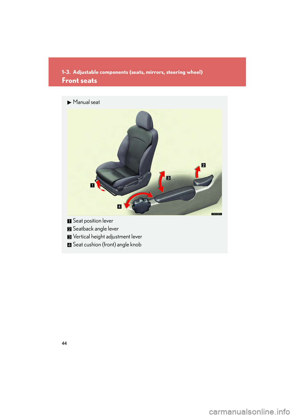 Lexus IS250 2008 Service Manual 44
08_IS350/250_U_(L/O_0708)
1-3. Adjustable components (seats, mirrors, steering wheel)
Front seats
Manual seat
Seat position lever
Seatback angle lever
Vertical height adjustment lever
Seat cushion Lexus IS250 2008 Service Manual 44
08_IS350/250_U_(L/O_0708)
1-3. Adjustable components (seats, mirrors, steering wheel)
Front seats
Manual seat
Seat position lever
Seatback angle lever
Vertical height adjustment lever
Seat cushion