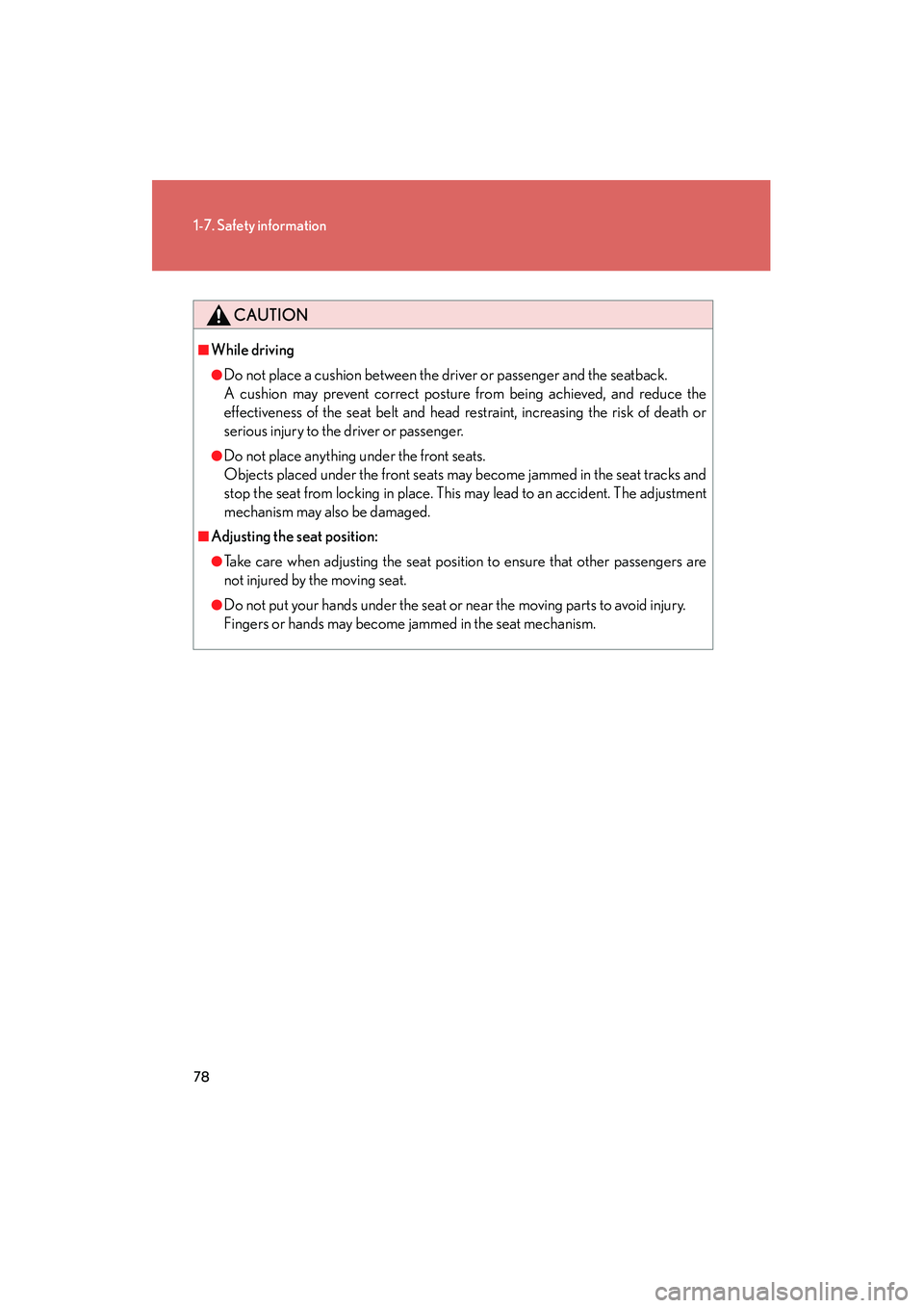 Lexus IS250 2008  Owners Manual 78
1-7. Safety information
08_IS350/250_U_(L/O_0708)
CAUTION
■While driving
●Do not place a cushion between the driver or passenger and the seatback.
A cushion may prevent correct posture from bei