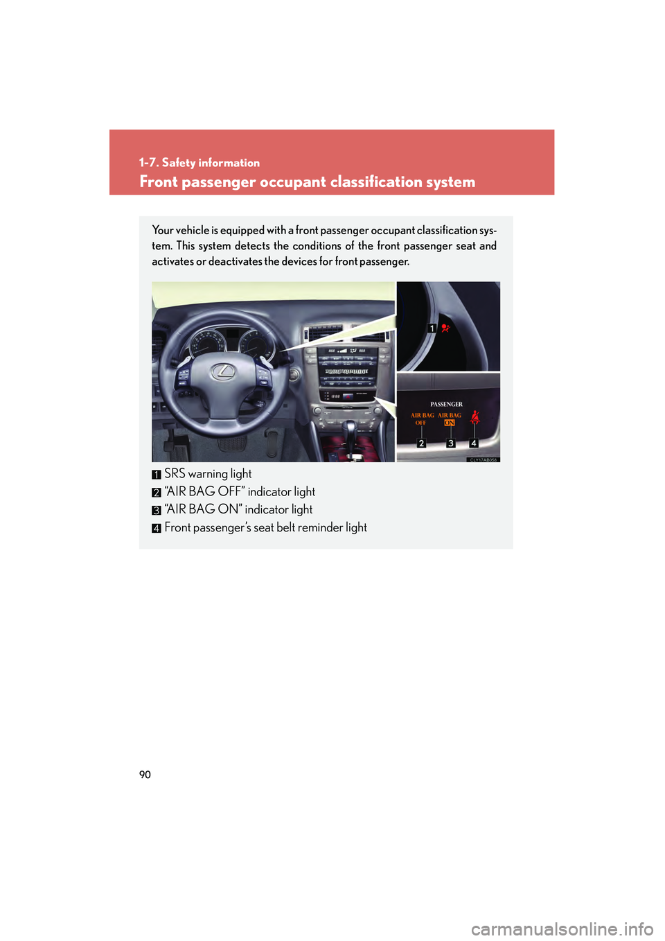 Lexus IS250 2008 Owners Manual 90
1-7. Safety information
08_IS350/250_U_(L/O_0708)
Front passenger occupant classification system
Your vehicle is equipped with a front passenger occupant classification sys-
tem. This system detect Lexus IS250 2008 Owners Manual 90
1-7. Safety information
08_IS350/250_U_(L/O_0708)
Front passenger occupant classification system
Your vehicle is equipped with a front passenger occupant classification sys-
tem. This system detect