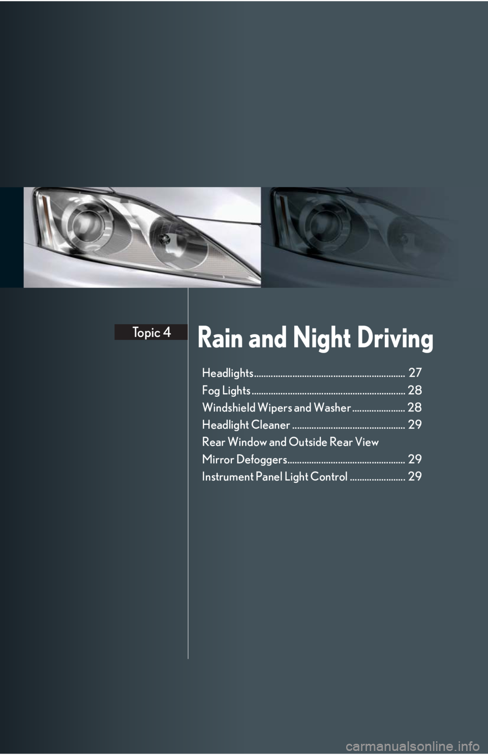 Lexus IS250 2008 Scheduled Maintenace Guide / LEXUS 2008 IS 350/250 QUICK GUIDE (OM60D81U) Owners Guide Rain and Night DrivingTopic 4
Headlights............................................................... 27
Fog Lights ................................................................ 28
Windshield Wi Lexus IS250 2008 Scheduled Maintenace Guide / LEXUS 2008 IS 350/250 QUICK GUIDE (OM60D81U) Owners Guide Rain and Night DrivingTopic 4
Headlights............................................................... 27
Fog Lights ................................................................ 28
Windshield Wi