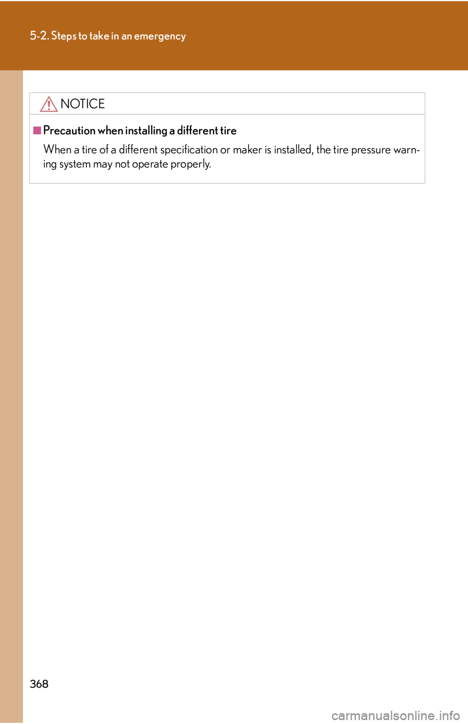 Lexus IS250 2008 Scheduled Maintenace Guide / LEXUS 2008 IS250 OWNERS MANUAL (OM53699U) 368
5-2. Steps to take in an emergency
NOTICE
■Precaution when installing a different tire
When a tire of a different specification or maker is installed, the tire pressure warn-
ing system may not Lexus IS250 2008 Scheduled Maintenace Guide / LEXUS 2008 IS250 OWNERS MANUAL (OM53699U) 368
5-2. Steps to take in an emergency
NOTICE
■Precaution when installing a different tire
When a tire of a different specification or maker is installed, the tire pressure warn-
ing system may not