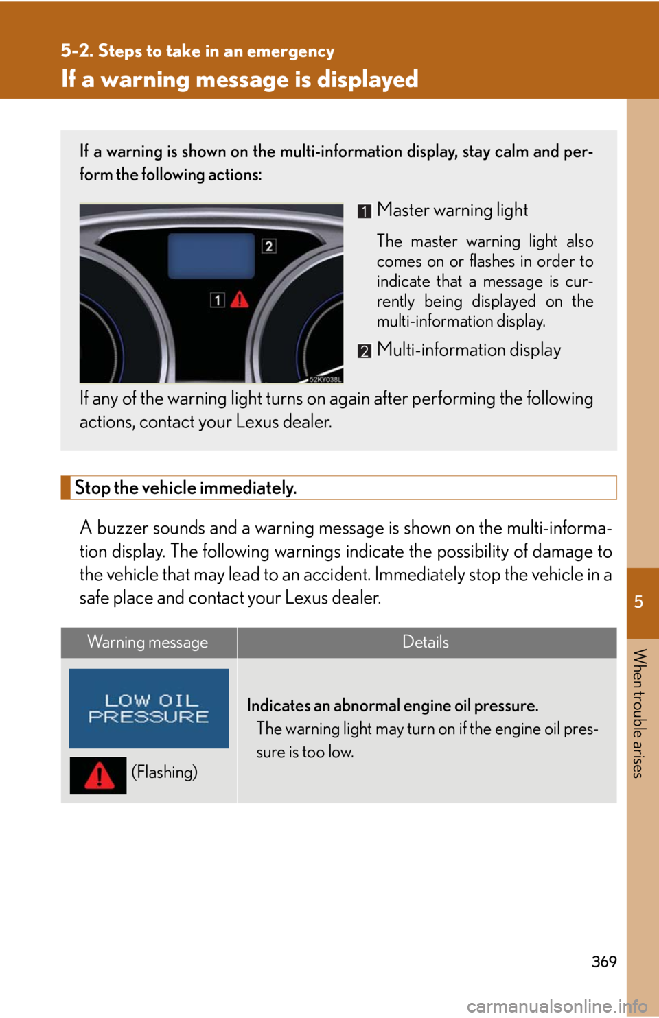Lexus IS250 2008 Scheduled Maintenace Guide / LEXUS 2008 IS250 OWNERS MANUAL (OM53699U) 5
When trouble arises
369
5-2. Steps to take in an emergency
If a warning message is displayed
Stop the vehicle immediately.A buzzer sounds and a warning message is shown on the multi-informa-
tion d Lexus IS250 2008 Scheduled Maintenace Guide / LEXUS 2008 IS250 OWNERS MANUAL (OM53699U) 5
When trouble arises
369
5-2. Steps to take in an emergency
If a warning message is displayed
Stop the vehicle immediately.A buzzer sounds and a warning message is shown on the multi-informa-
tion d