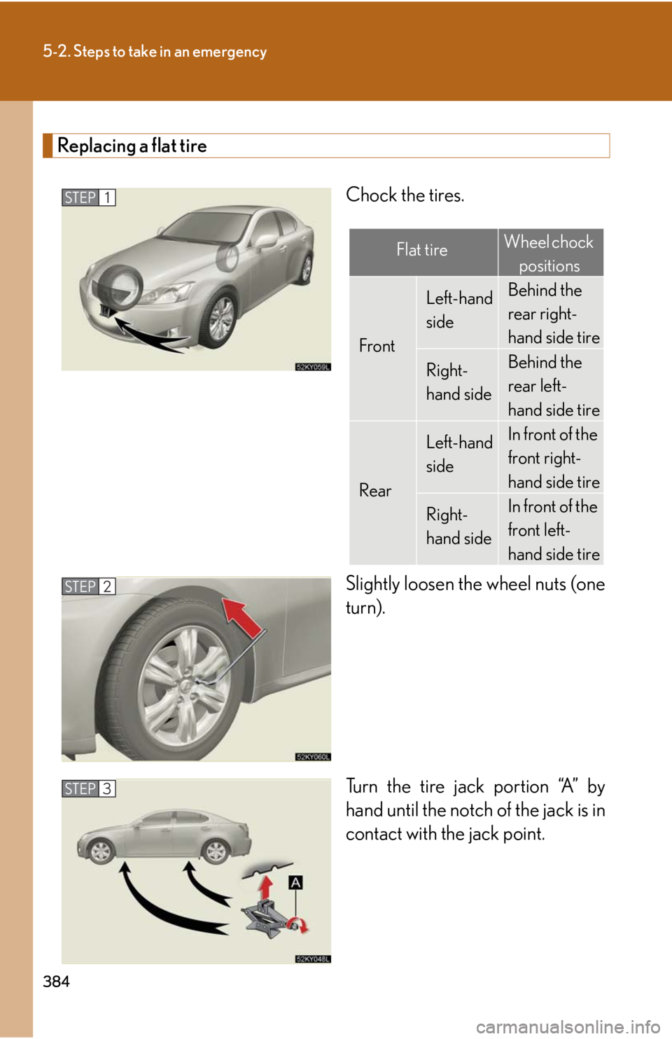 Lexus IS250 2008  Scheduled Maintenace Guide / LEXUS 2008 IS250 OWNERS MANUAL (OM53699U) 384
5-2. Steps to take in an emergency
Replacing a flat tireChock the tires.
Slightly loosen the wheel nuts (one
turn).
Turn the tire jack portion “A” by
hand until the notch of the jack is in
con